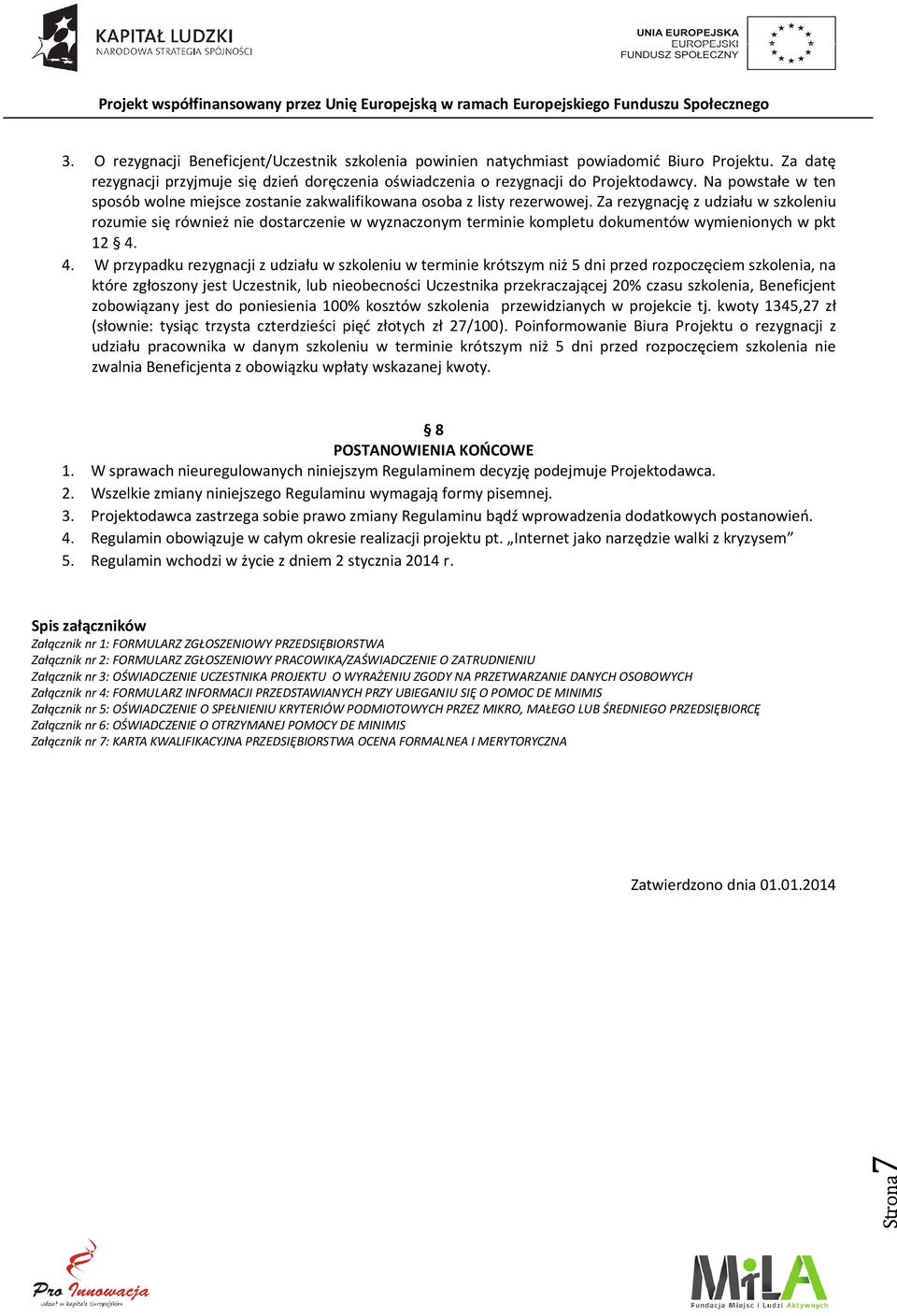 Za rezygnację z udziału w szkoleniu rozumie się również nie dostarczenie w wyznaczonym terminie kompletu dokumentów wymienionych w pkt 12 4.