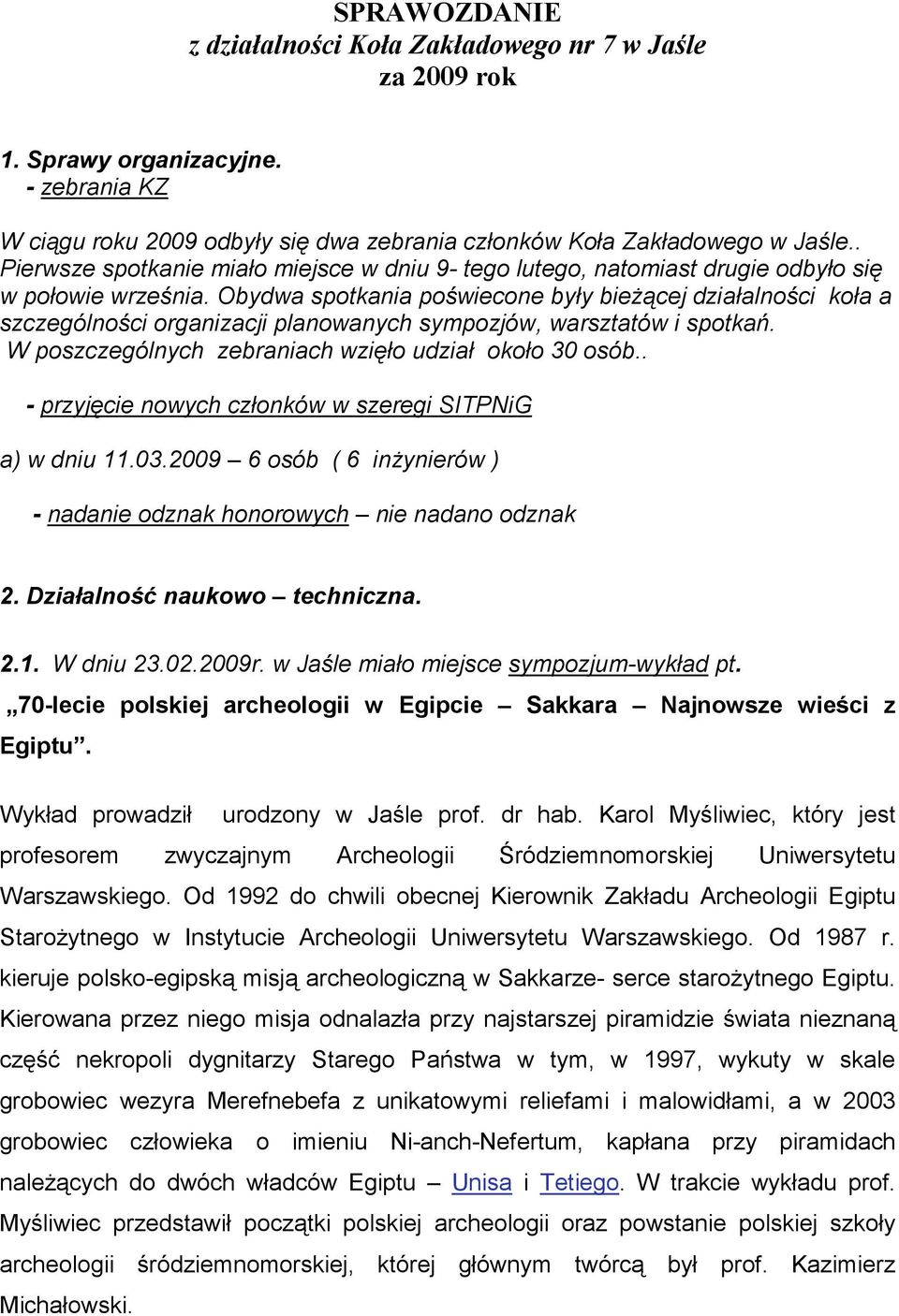 Obydwa spotkania poświecone były bieŝącej działalności koła a szczególności organizacji planowanych sympozjów, warsztatów i spotkań. W poszczególnych zebraniach wzięło udział około 30 osób.