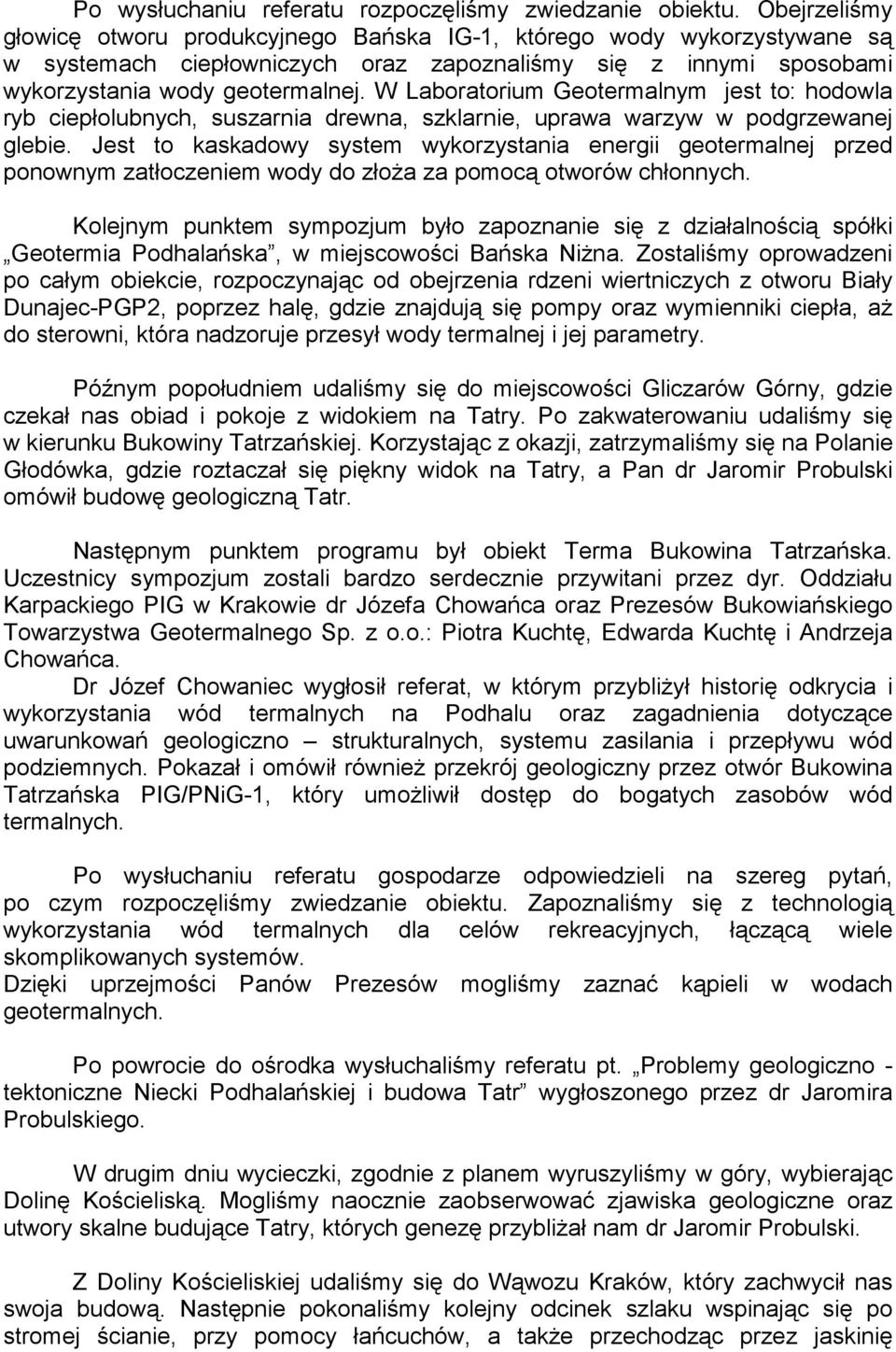 W Laboratorium Geotermalnym jest to: hodowla ryb ciepłolubnych, suszarnia drewna, szklarnie, uprawa warzyw w podgrzewanej glebie.
