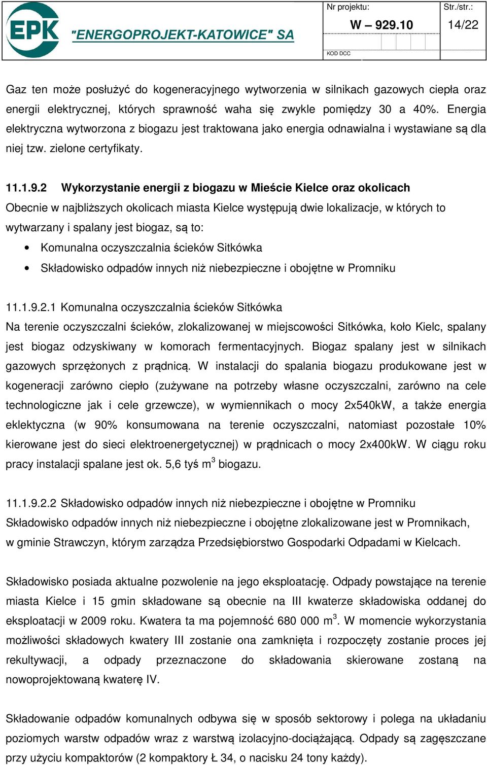 2 Wykorzystanie energii z biogazu w Mieście Kielce oraz okolicach Obecnie w najbliższych okolicach miasta Kielce występują dwie lokalizacje, w których to wytwarzany i spalany jest biogaz, są to: