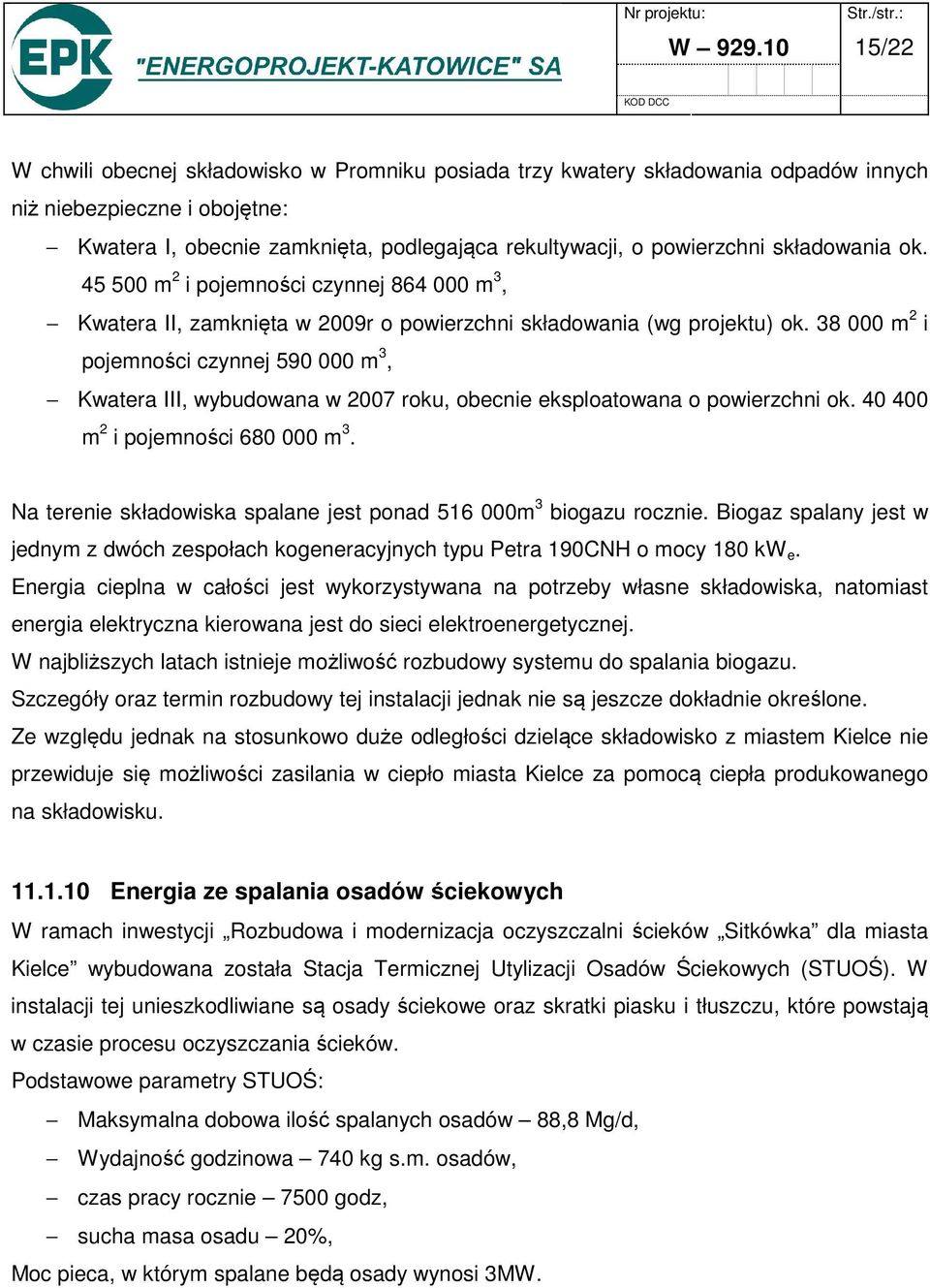 składowania ok. 45 500 m 2 i pojemności czynnej 864 000 m 3, Kwatera II, zamknięta w 2009r o powierzchni składowania (wg projektu) ok.