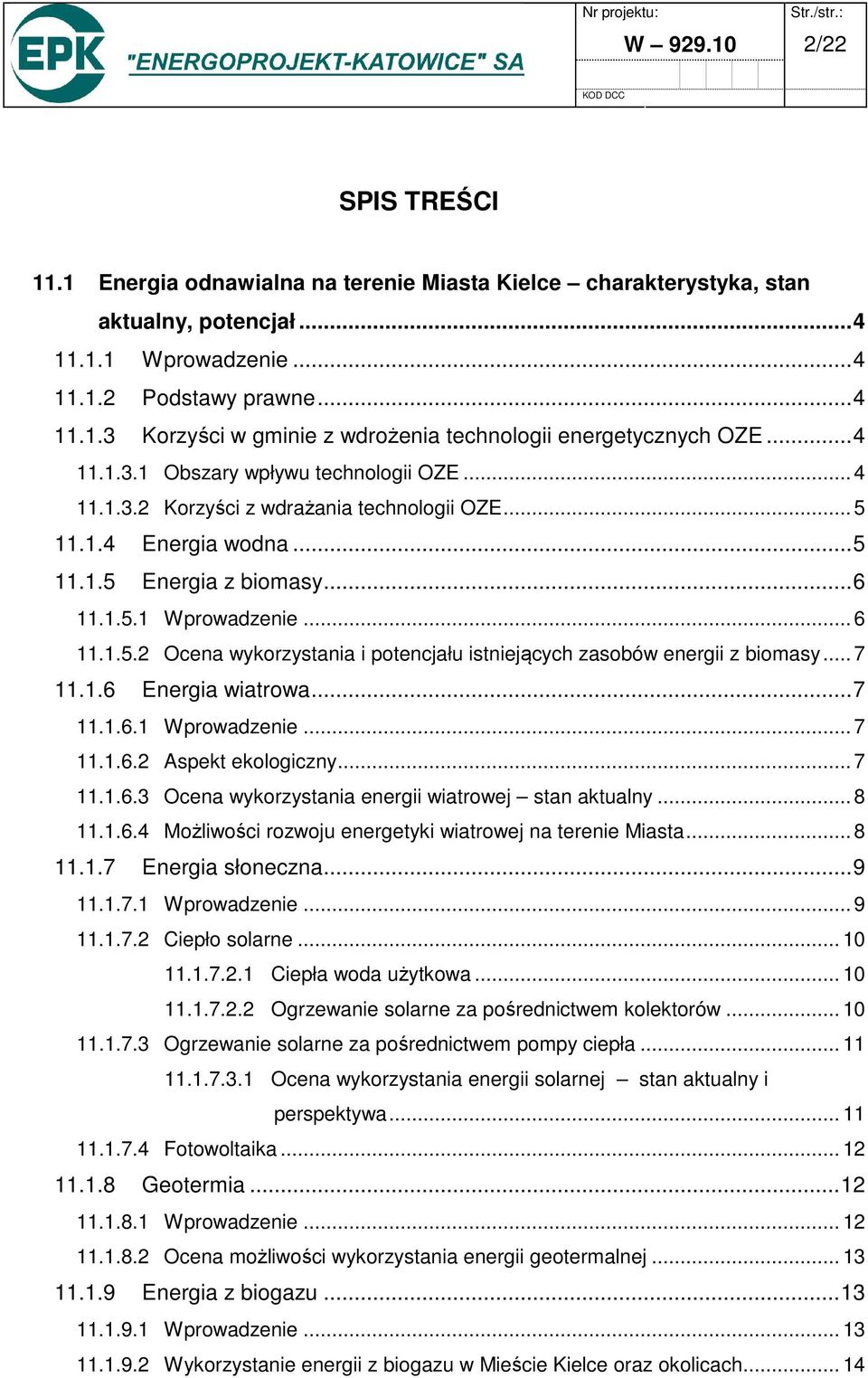 .. 7 11.1.6 Energia wiatrowa...7 11.1.6.1 Wprowadzenie... 7 11.1.6.2 Aspekt ekologiczny... 7 11.1.6.3 Ocena wykorzystania energii wiatrowej stan aktualny... 8 11.1.6.4 Możliwości rozwoju energetyki wiatrowej na terenie Miasta.