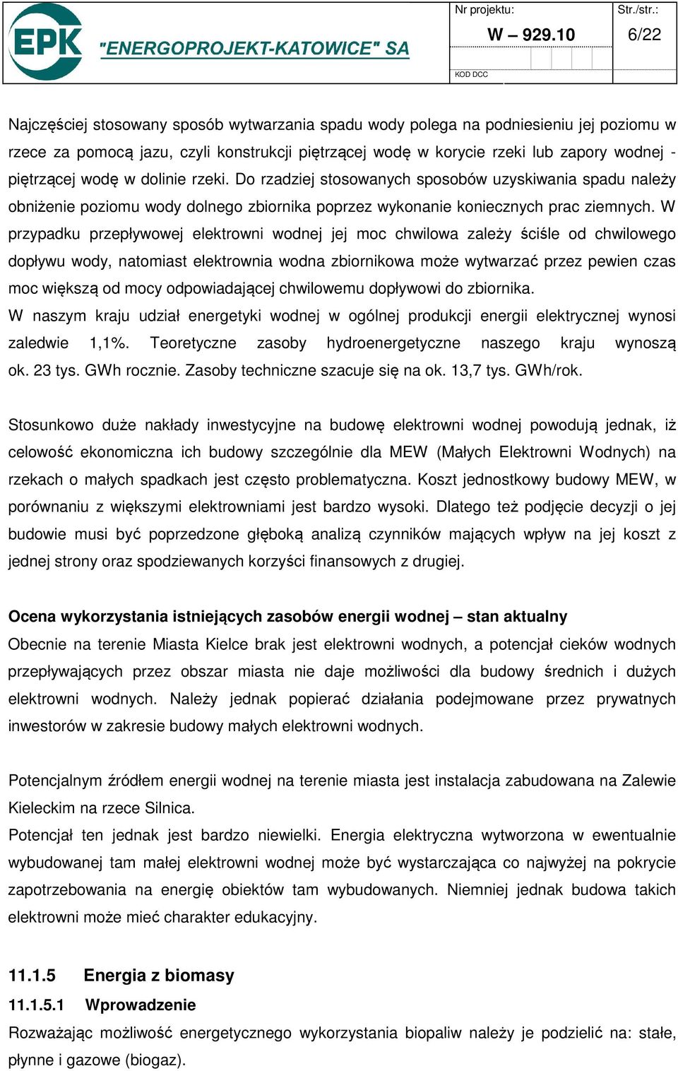 wodę w dolinie rzeki. Do rzadziej stosowanych sposobów uzyskiwania spadu należy obniżenie poziomu wody dolnego zbiornika poprzez wykonanie koniecznych prac ziemnych.