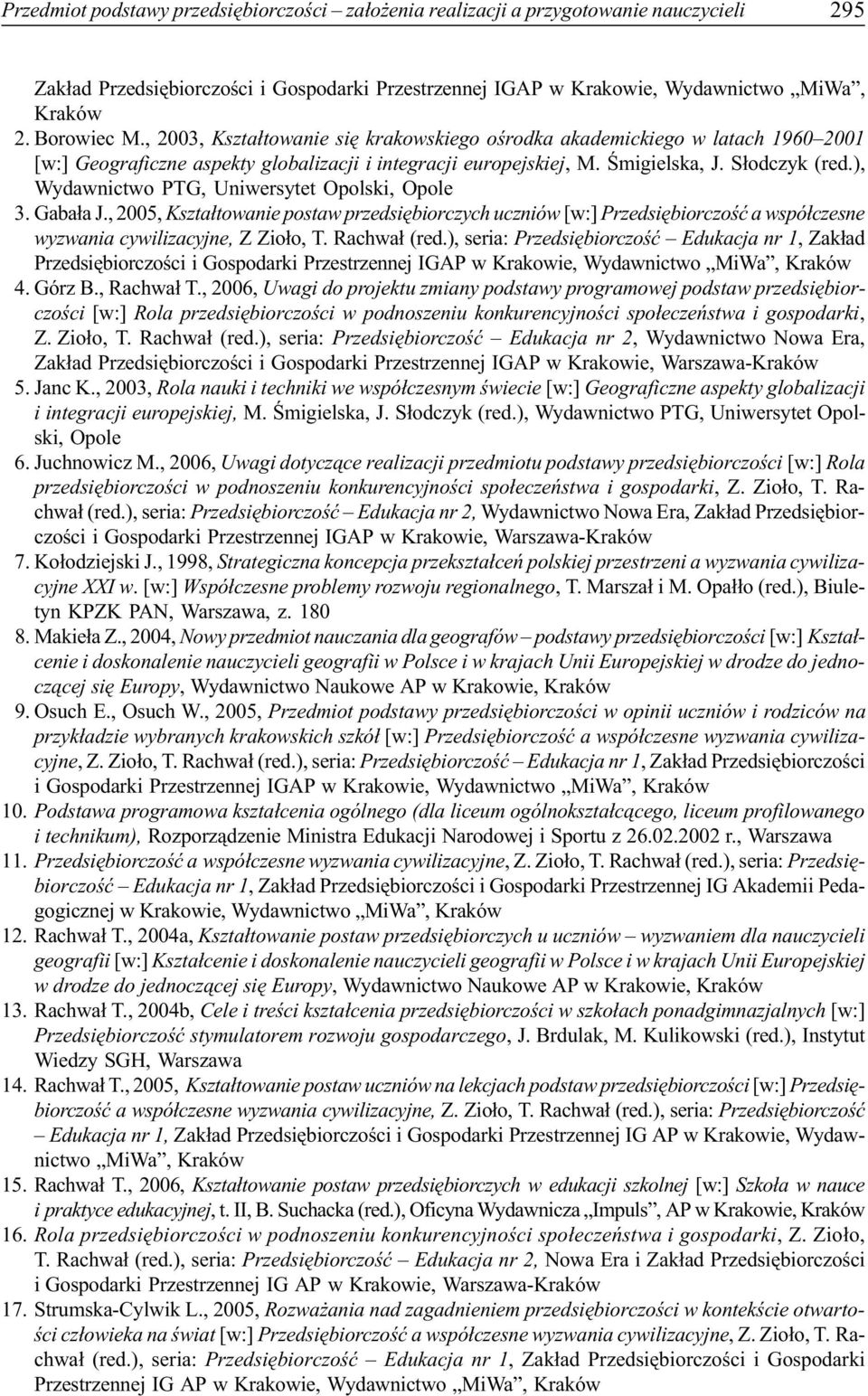 ), Wydawnictwo PTG, Uniwersytet Opolski, Opole 3. Gaba³a J., 2005, Kszta³towanie postaw przedsiêbiorczych uczniów [w:] Przedsiêbiorczoœæ a wspó³czesne wyzwania cywilizacyjne, Z Zio³o, T. Rachwa³ (red.