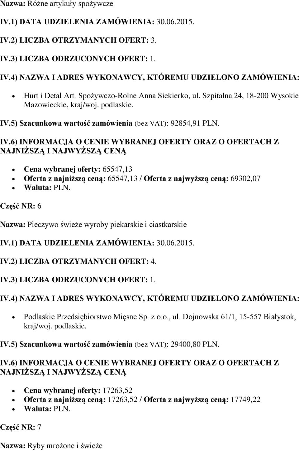 Część NR: 6 Nazwa: Pieczywo świeże wyroby piekarskie i ciastkarskie IV.2) LICZBA OTRZYMANYCH OFERT: 4. Podlaskie Przedsiębiorstwo Mięsne Sp. z o.o., ul.