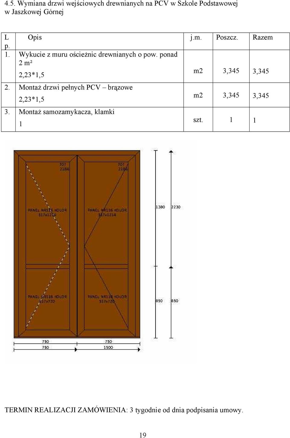 ponad 2 m² 2,23*1,5 m2 3,345 3,345 2. Montaż drzwi pełnych PCV brązowe 2,23*1,5 3.