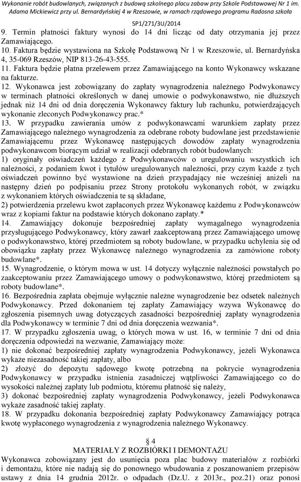 Wykonawca jest zobowiązany do zapłaty wynagrodzenia należnego Podwykonawcy w terminach płatności określonych w danej umowie o podwykonawstwo, nie dłuższych jednak niż 14 dni od dnia doręczenia
