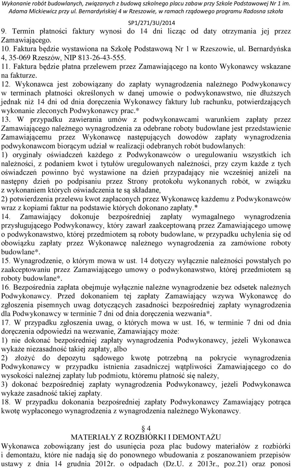 Wykonawca jest zobowiązany do zapłaty wynagrodzenia należnego Podwykonawcy w terminach płatności określonych w danej umowie o podwykonawstwo, nie dłuższych jednak niż 14 dni od dnia doręczenia