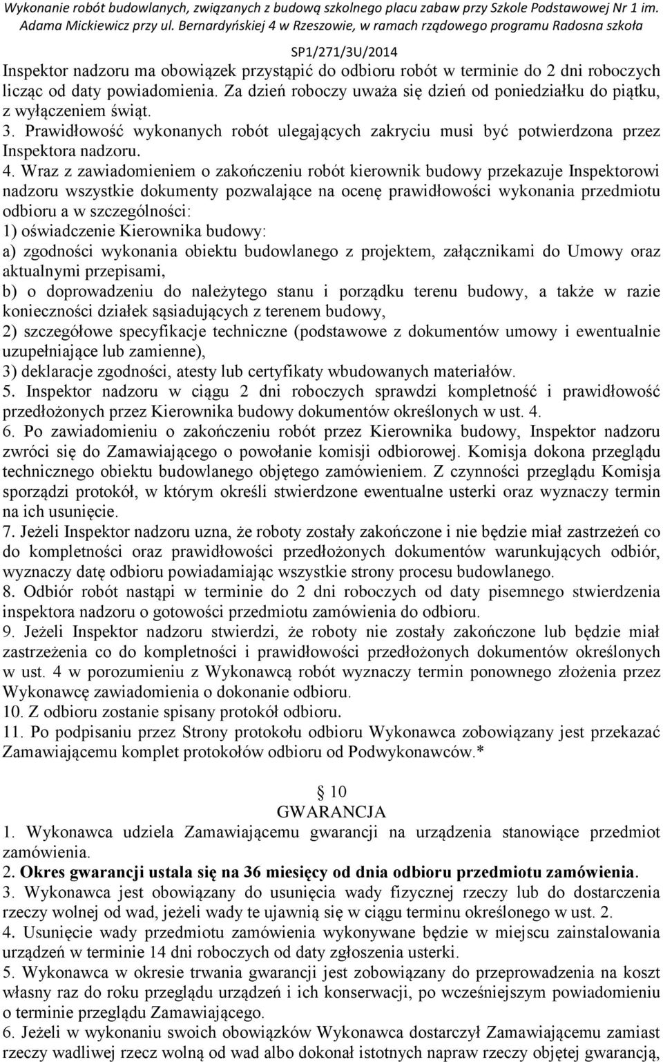 Wraz z zawiadomieniem o zakończeniu robót kierownik budowy przekazuje Inspektorowi nadzoru wszystkie dokumenty pozwalające na ocenę prawidłowości wykonania przedmiotu odbioru a w szczególności: 1)