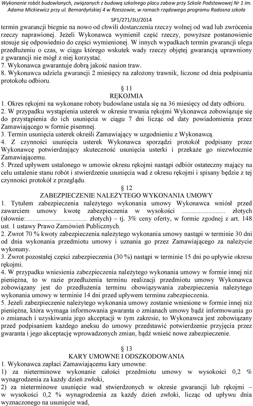 W innych wypadkach termin gwarancji ulega przedłużeniu o czas, w ciągu którego wskutek wady rzeczy objętej gwarancją uprawniony z gwarancji nie mógł z niej korzystać. 7.