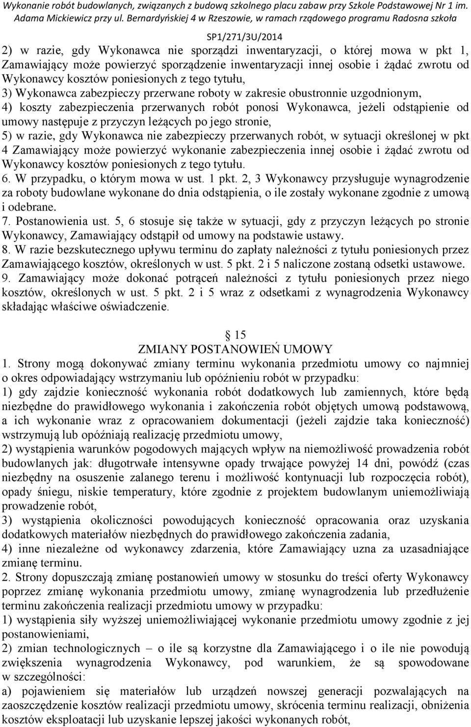 przyczyn leżących po jego stronie, 5) w razie, gdy Wykonawca nie zabezpieczy przerwanych robót, w sytuacji określonej w pkt 4 Zamawiający może powierzyć wykonanie zabezpieczenia innej osobie i żądać