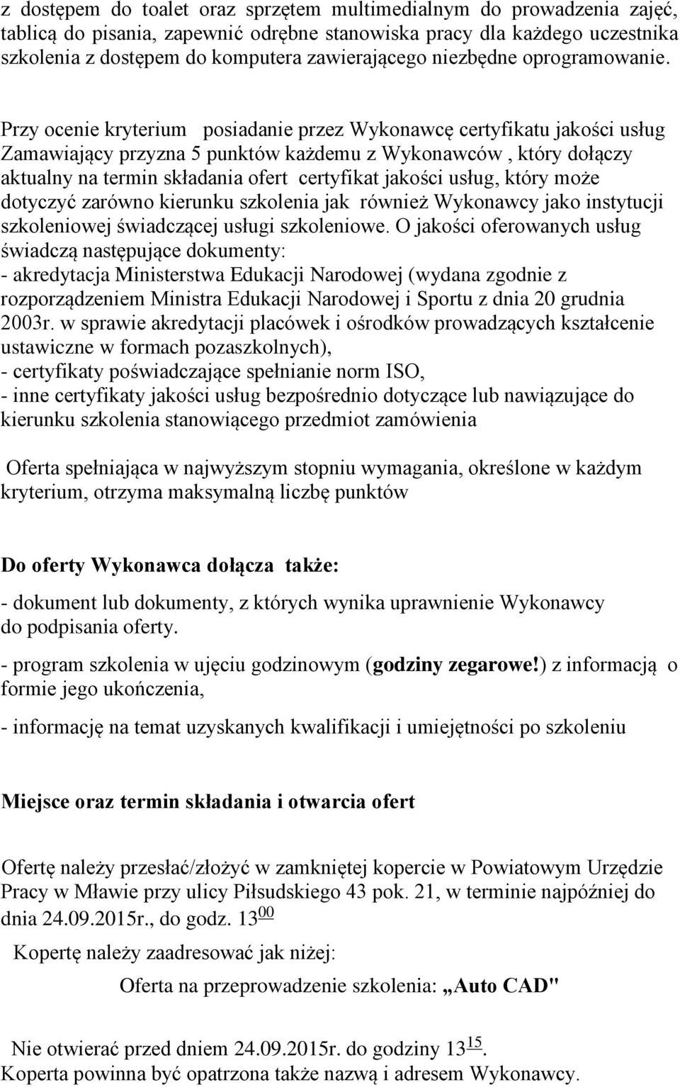 Przy ocenie kryterium posiadanie przez Wykonawcę certyfikatu jakości usług Zamawiający przyzna 5 punktów każdemu z Wykonawców, który dołączy aktualny na termin składania ofert certyfikat jakości