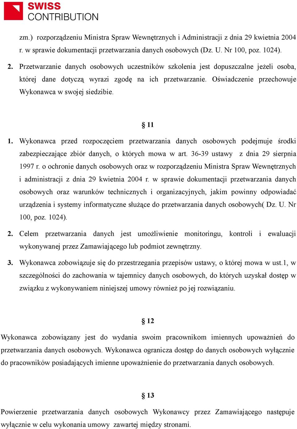 Oświadczenie przechowuje Wykonawca w swojej siedzibie. 11 1. Wykonawca przed rozpoczęciem przetwarzania danych osobowych podejmuje środki zabezpieczające zbiór danych, o których mowa w art.