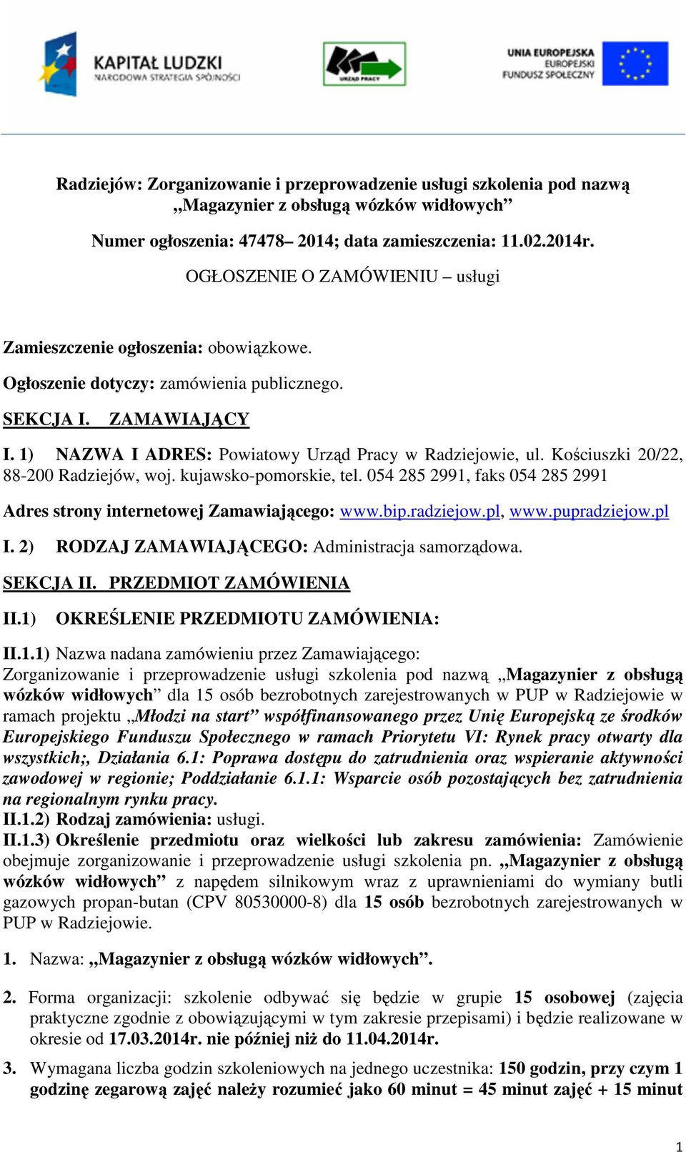 Kościuszki 20/22, 88-200 Radziejów, woj. kujawsko-pomorskie, tel. 054 285 2991, faks 054 285 2991 Adres strony internetowej Zamawiającego: www.bip.radziejow.pl, www.pupradziejow.pl I.