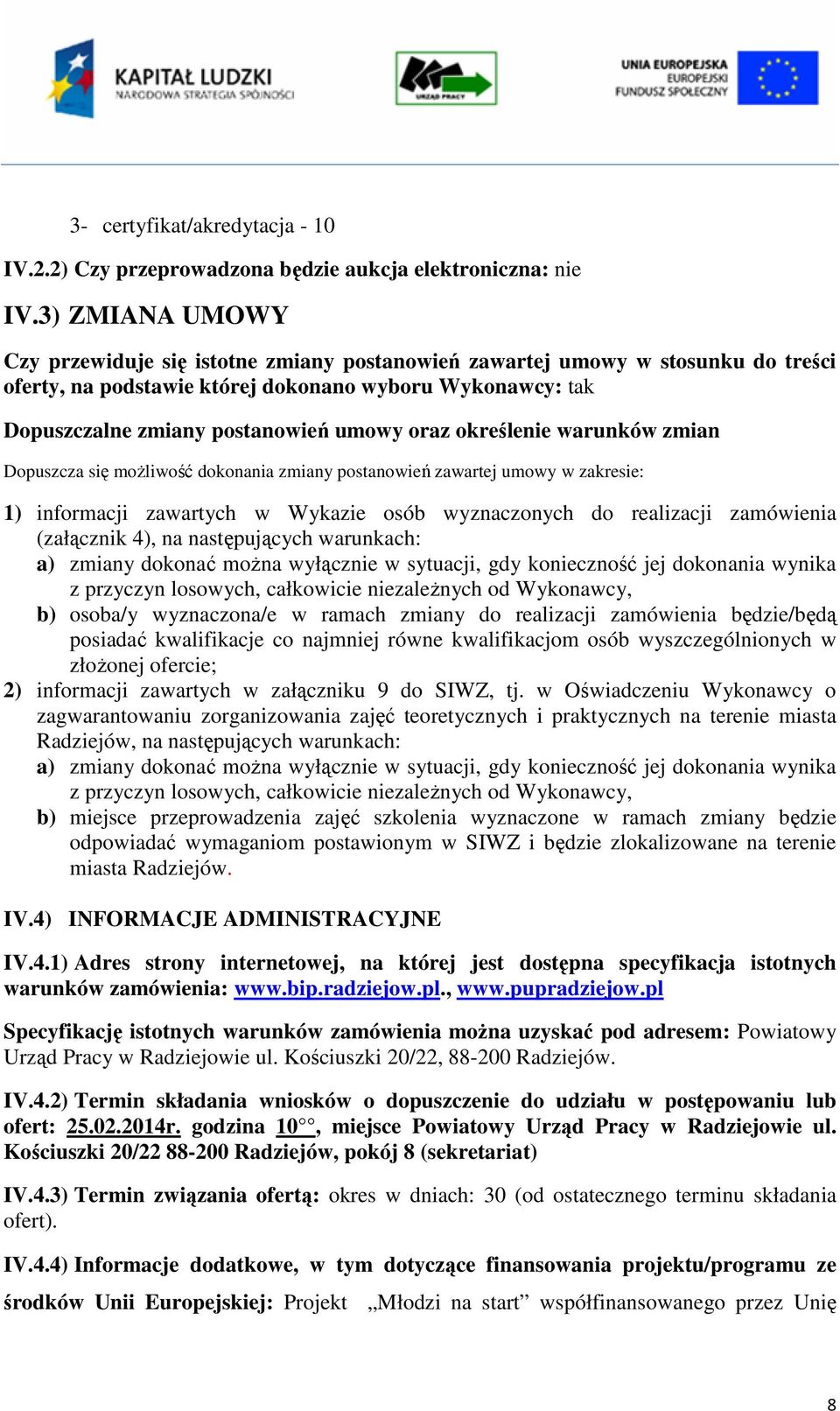 określenie warunków zmian Dopuszcza się możliwość dokonania zmiany postanowień zawartej umowy w zakresie: 1) informacji zawartych w Wykazie osób wyznaczonych do realizacji zamówienia (załącznik 4),