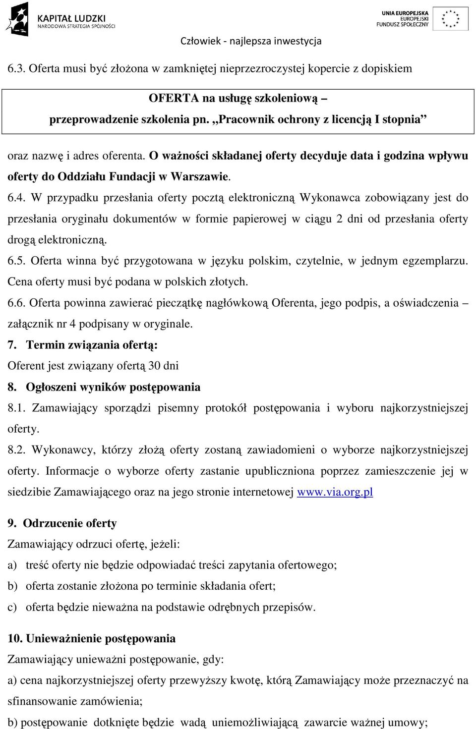 W przypadku przesłania oferty pocztą elektroniczną Wykonawca zobowiązany jest do przesłania oryginału dokumentów w formie papierowej w ciągu 2 dni od przesłania oferty drogą elektroniczną. 6.5.