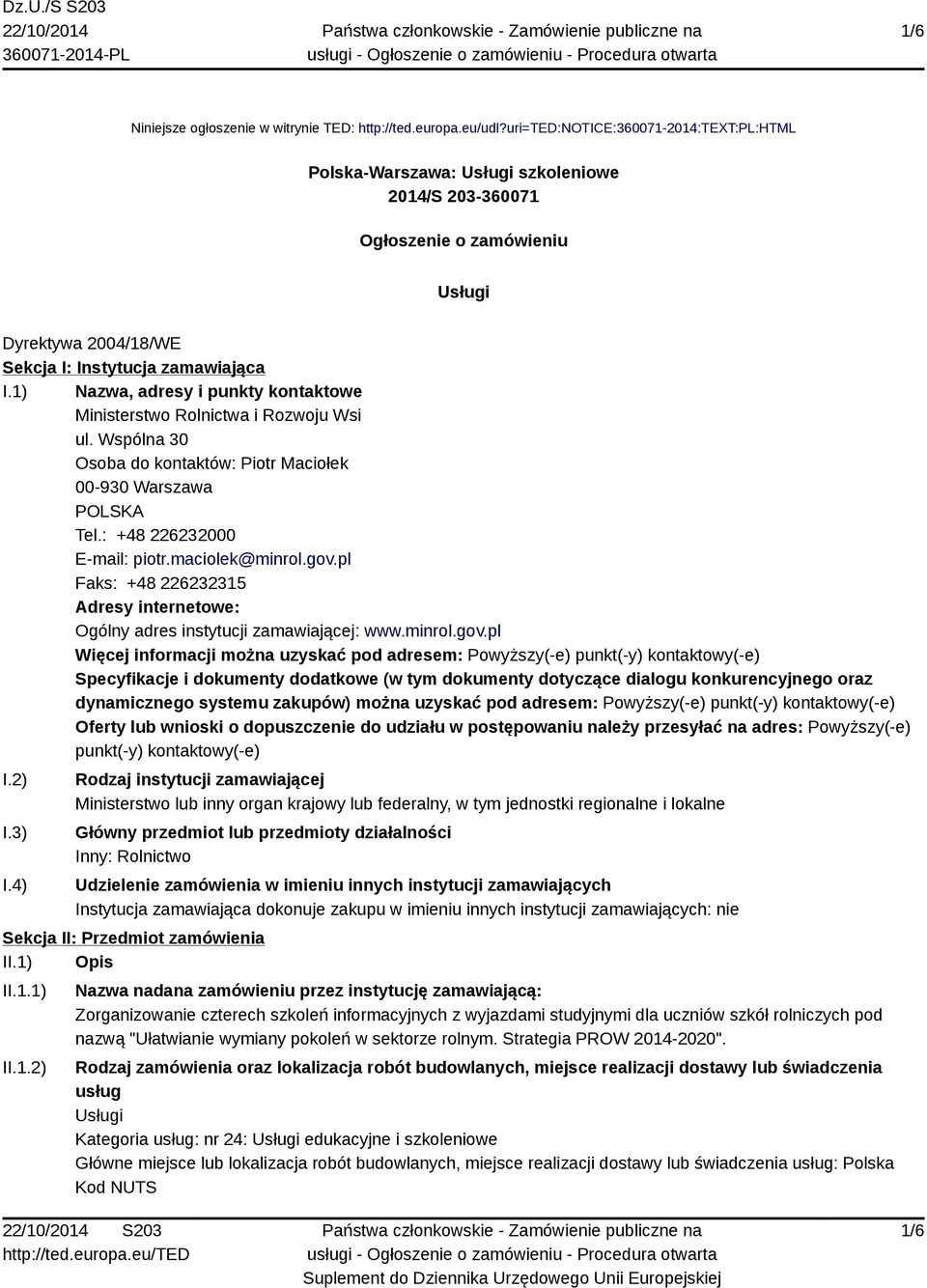 1) Nazwa, adresy i punkty kontaktowe Ministerstwo Rolnictwa i Rozwoju Wsi ul. Wspólna 30 Osoba do kontaktów: Piotr Maciołek 00-930 Warszawa POLSKA Tel.: +48 226232000 E-mail: piotr.maciolek@minrol.