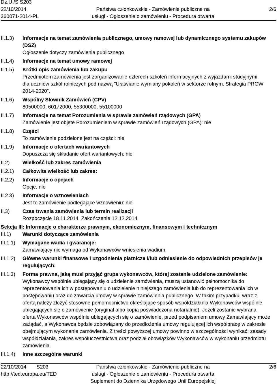 3) Informacje na temat zamówienia publicznego, umowy ramowej lub dynamicznego systemu zakupów (DSZ) Ogłoszenie dotyczy zamówienia publicznego Informacje na temat umowy ramowej Krótki opis zamówienia