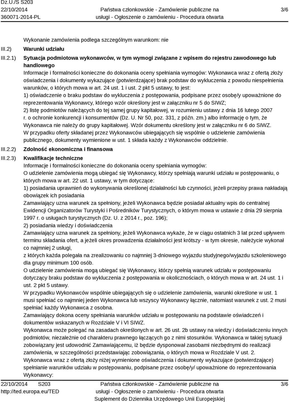 1) 2) 3) Wykonanie zamówienia podlega szczególnym warunkom: nie Warunki udziału Sytuacja podmiotowa wykonawców, w tym wymogi związane z wpisem do rejestru zawodowego lub handlowego Informacje i