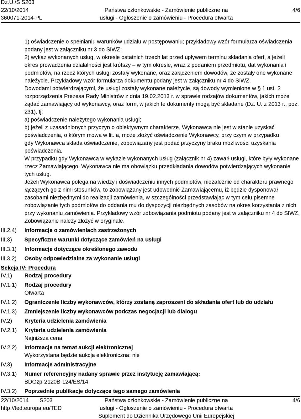 1) 2) 1) oświadczenie o spełnianiu warunków udziału w postępowaniu; przykładowy wzór formularza oświadczenia podany jest w załączniku nr 3 do SIWZ; 2) wykaz wykonanych usług, w okresie ostatnich