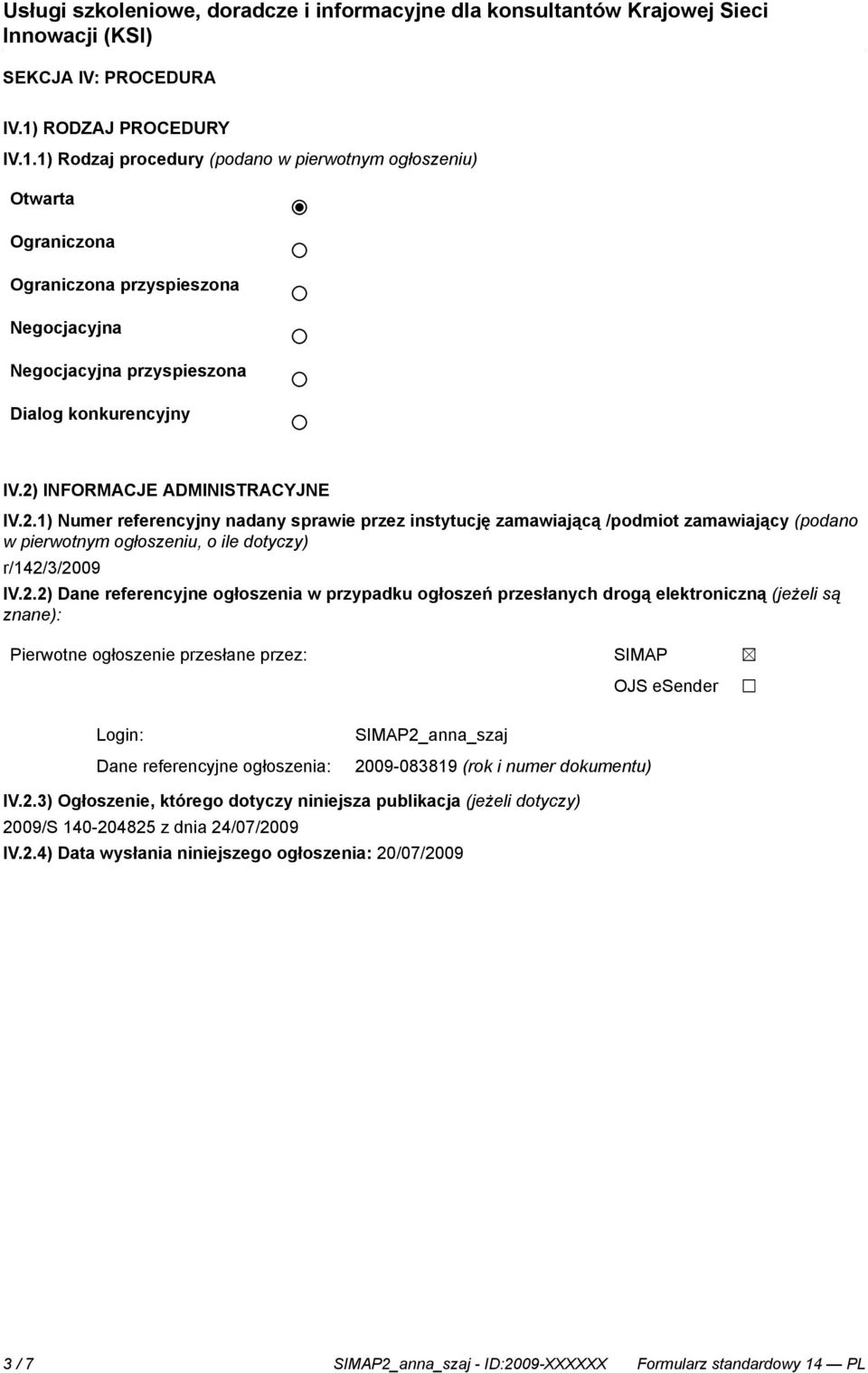 referencyjne ogłoszenia w przypadku ogłoszeń przesłanych drogą elektroniczną (jeżeli są znane): Pierwotne ogłoszenie przesłane przez: SIMAP OJS esender Login: Dane referencyjne ogłoszenia: