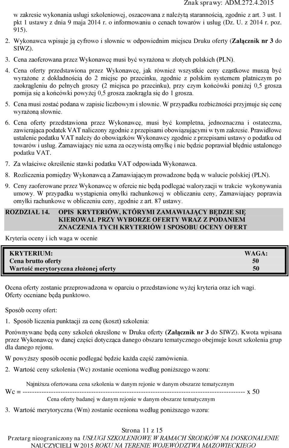 Cena oferty przedstawiona przez Wykonawcę, jak również wszystkie ceny cząstkowe muszą być wyrażone z dokładnością do 2 miejsc po przecinku, zgodnie z polskim systemem płatniczym po zaokrągleniu do