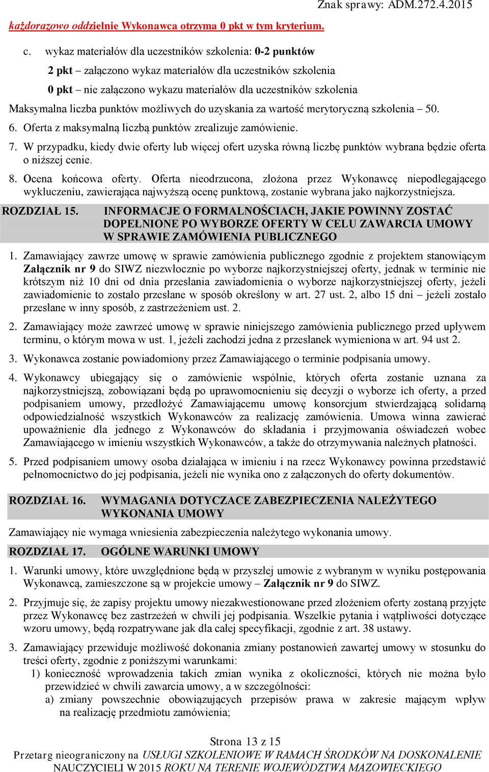4.2015 Maksymalna liczba punktów możliwych do uzyskania za wartość merytoryczną szkolenia 50. 6. Oferta z maksymalną liczbą punktów zrealizuje zamówienie. 7.