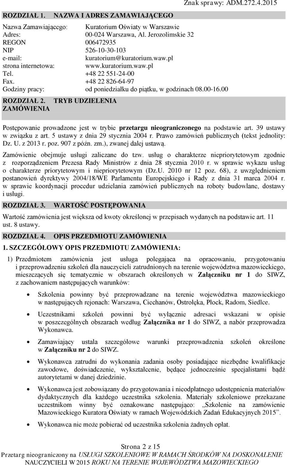 +48 22 826-64-97 Godziny pracy: od poniedziałku do piątku, w godzinach 08.00-16.00 ROZDZIAŁ 2. TRYB UDZIELENIA ZAMÓWIENIA Znak sprawy: ADM.272.4.2015 Postępowanie prowadzone jest w trybie przetargu nieograniczonego na podstawie art.