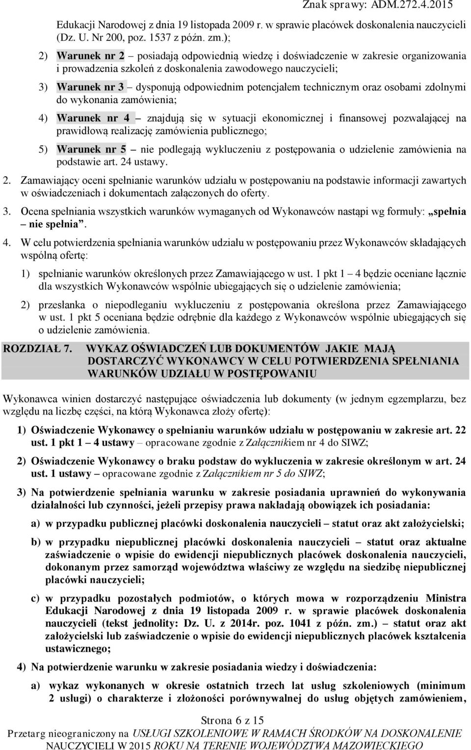 technicznym oraz osobami zdolnymi do wykonania zamówienia; 4) Warunek nr 4 znajdują się w sytuacji ekonomicznej i finansowej pozwalającej na prawidłową realizację zamówienia publicznego; 5) Warunek