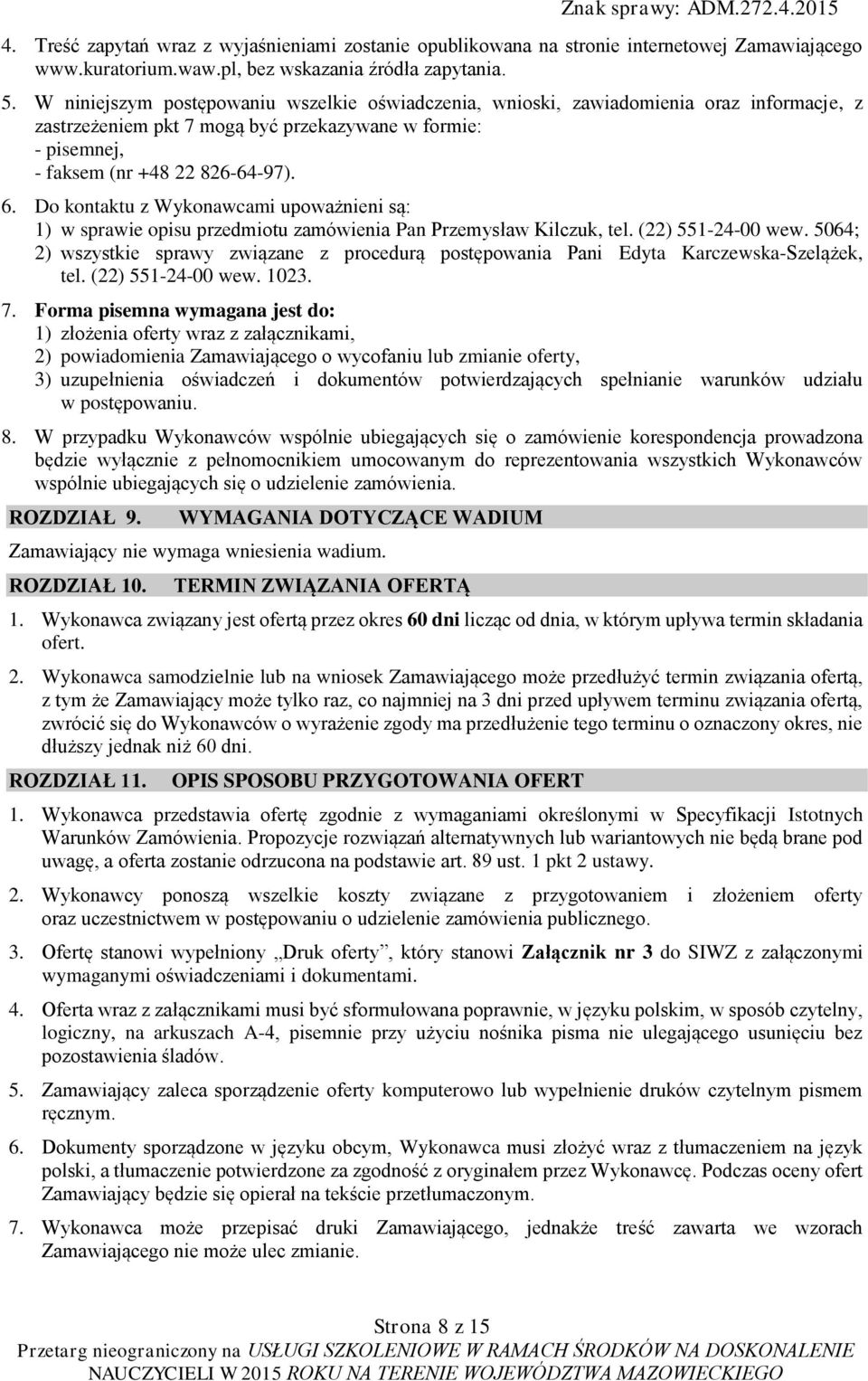 Do kontaktu z Wykonawcami upoważnieni są: 1) w sprawie opisu przedmiotu zamówienia Pan Przemysław Kilczuk, tel. (22) 551-24-00 wew.