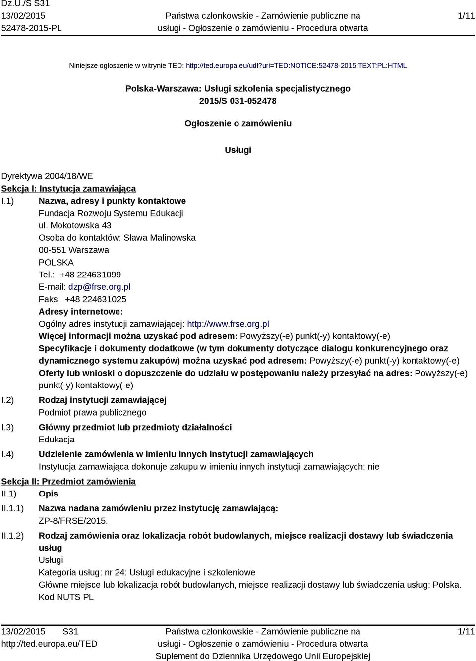 1) Nazwa, adresy i punkty kontaktowe Fundacja Rozwoju Systemu Edukacji ul. Mokotowska 43 Osoba do kontaktów: Sława Malinowska 00-551 Warszawa POLSKA Tel.: +48 224631099 E-mail: dzp@frse.org.