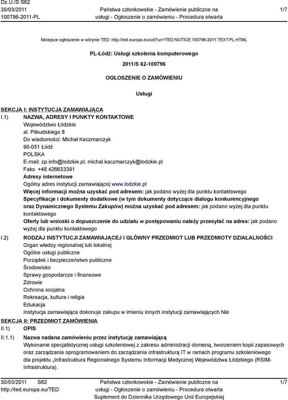 1) NAZWA, ADRESY I PUNKTY KONTAKTOWE Województwo Łódzkie al. Piłsudskiego 8 Do wiadomości: Michał Kaczmarczyk 90-051 Łódź E-mail: zp.info@lodzkie.pl, michal.kaczmarczyk@lodzkie.