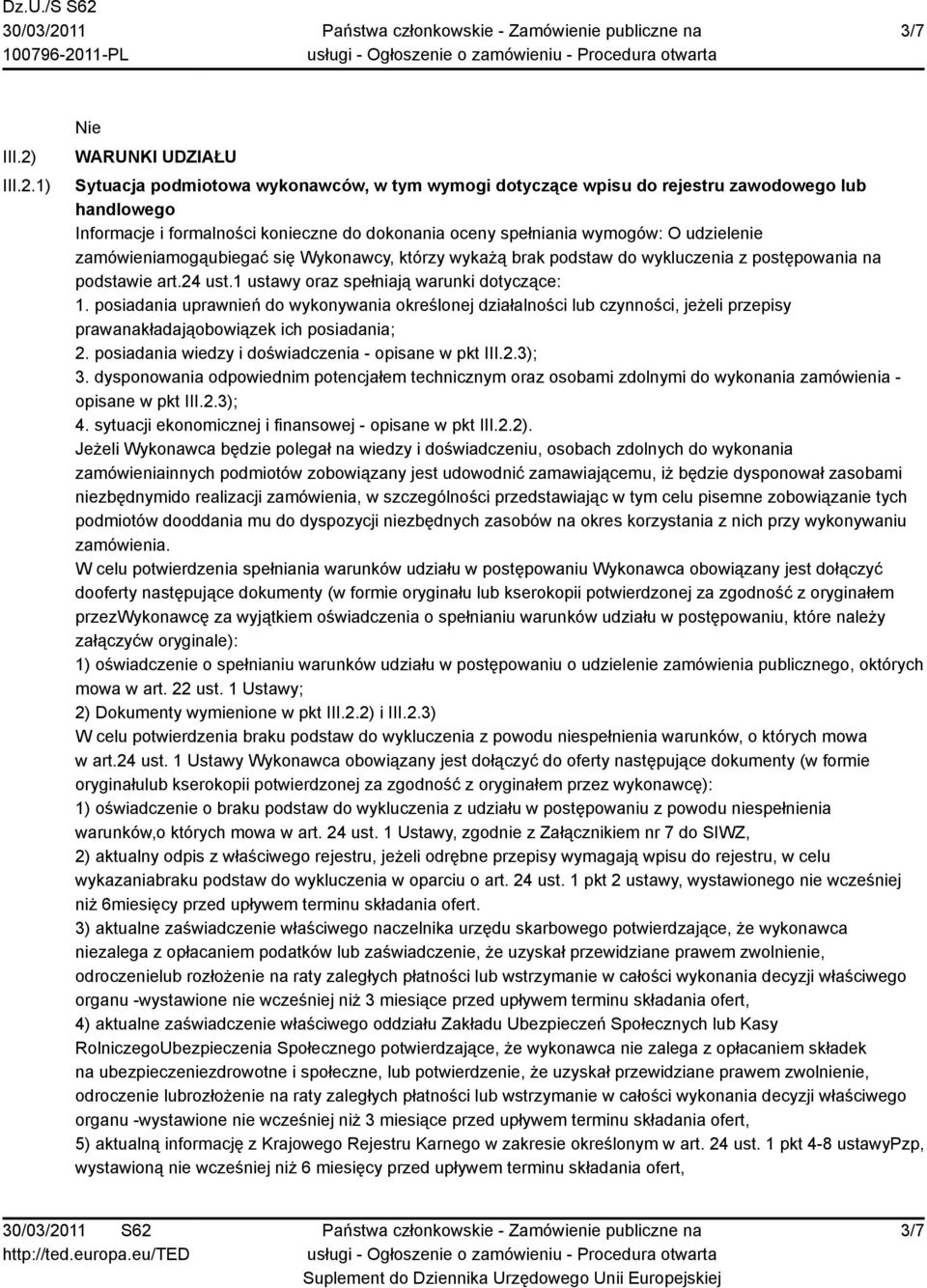 1) WARUNKI UDZIAŁU Sytuacja podmiotowa wykonawców, w tym wymogi dotyczące wpisu do rejestru zawodowego lub handlowego Informacje i formalności konieczne do dokonania oceny spełniania wymogów: O