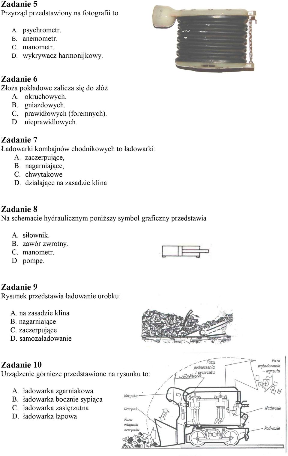 działające na zasadzie klina Zadanie 8 Na schemacie hydraulicznym poniższy symbol graficzny przedstawia A. siłownik. B. zawór zwrotny. C. manometr. D. pompę.