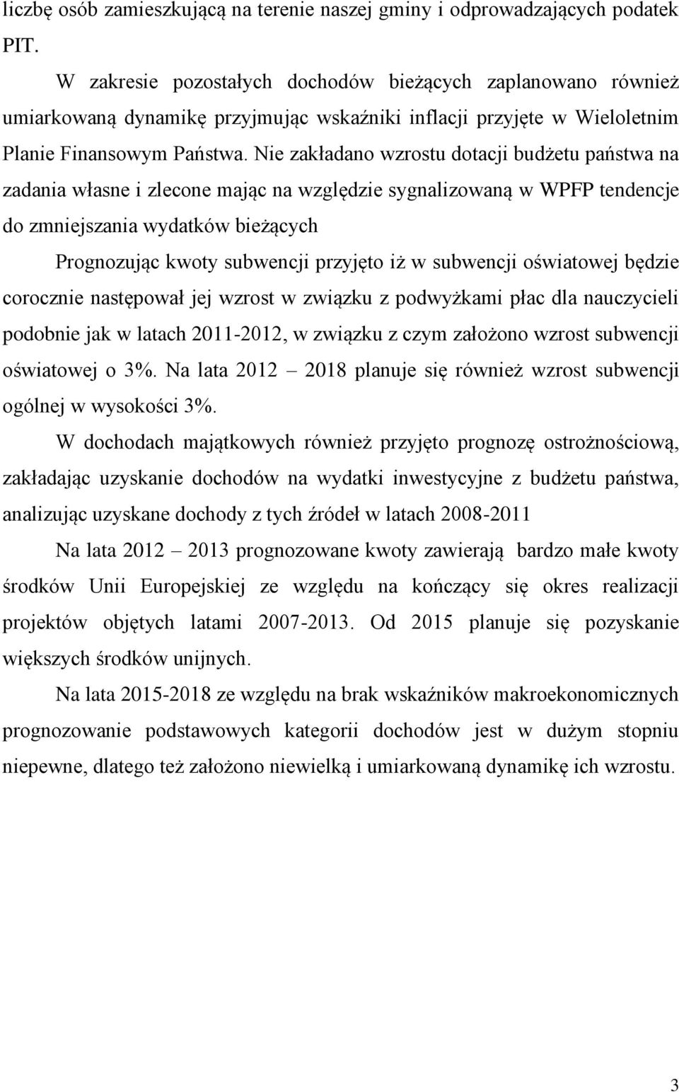 Nie zakładano wzrostu dotacji budżetu państwa na zadania własne i zlecone mając na względzie sygnalizowaną w WPFP tendencje do zmniejszania wydatków bieżących Prognozując kwoty subwencji przyjęto iż