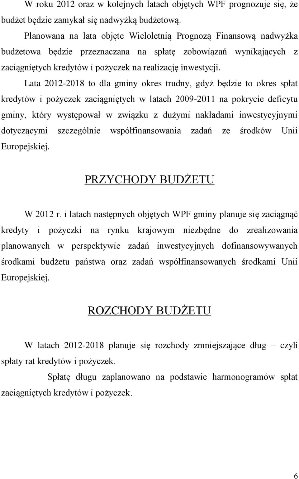 Lata 2012-2018 to dla gminy okres trudny, gdyż będzie to okres spłat kredytów i pożyczek zaciągniętych w latach 2009-2011 na pokrycie deficytu gminy, który występował w związku z dużymi nakładami