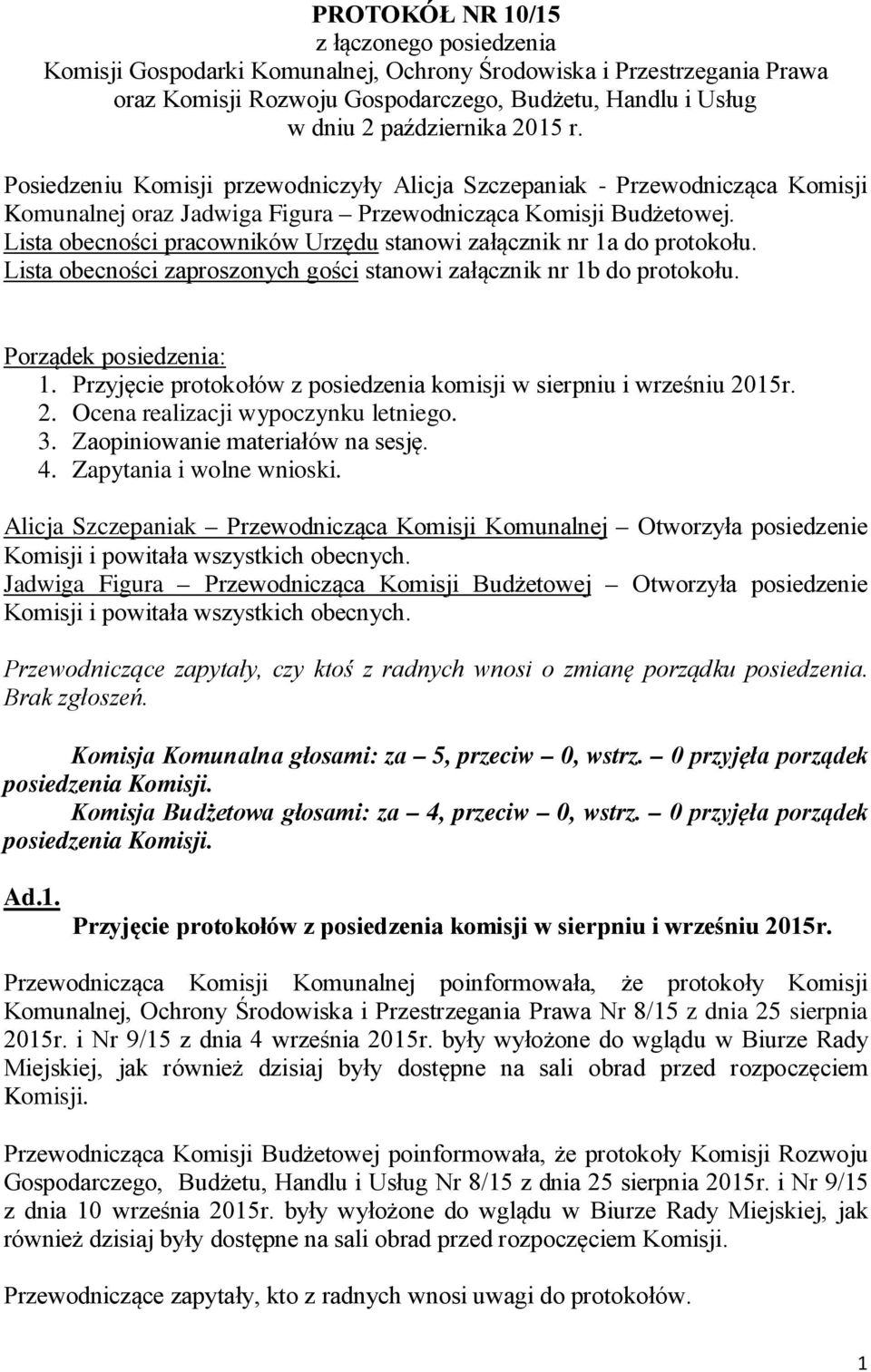 Lista obecności pracowników Urzędu stanowi załącznik nr 1a do protokołu. Lista obecności zaproszonych gości stanowi załącznik nr 1b do protokołu. Porządek posiedzenia: 1.