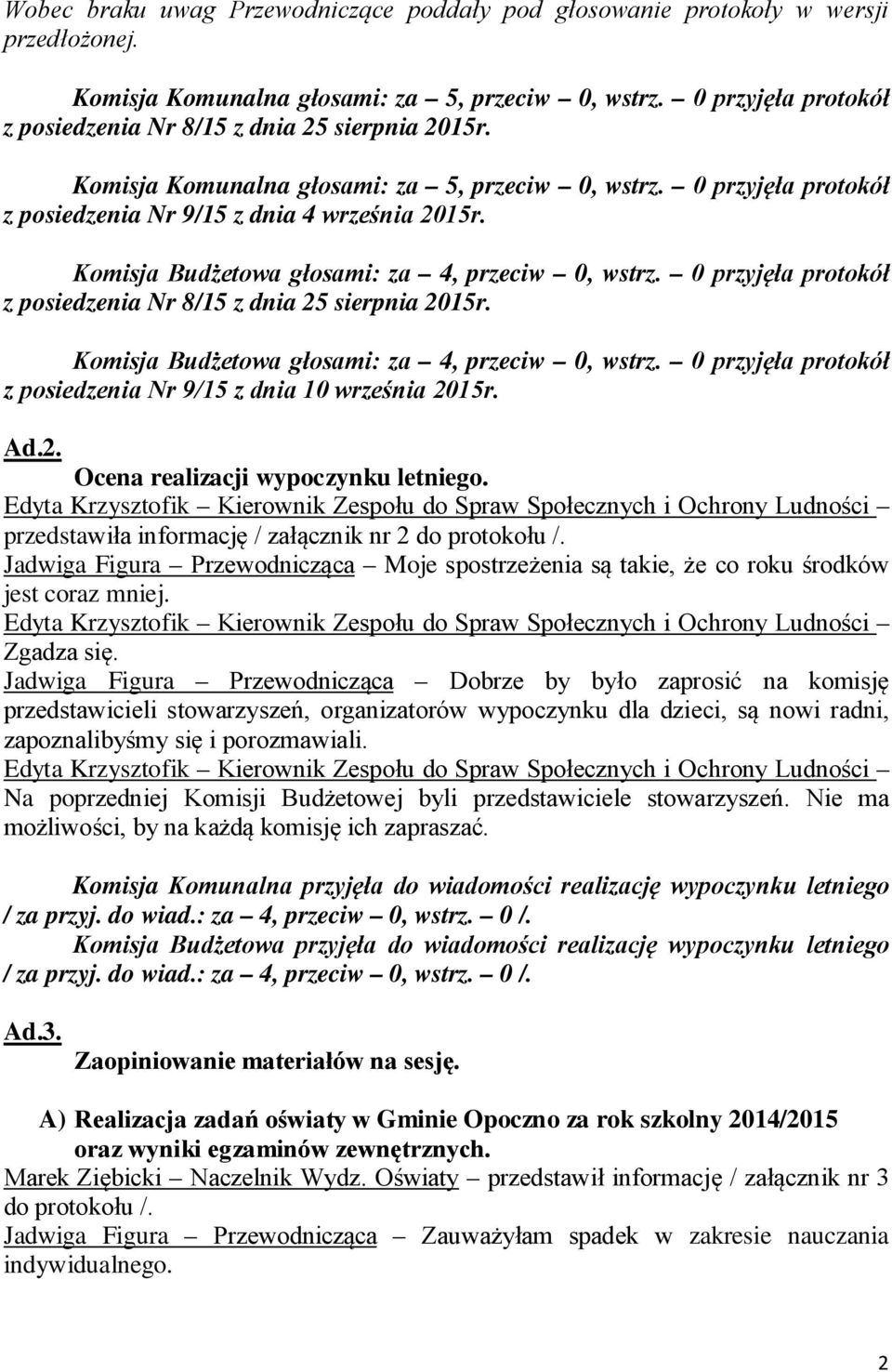 Komisja Budżetowa głosami: za 4, przeciw 0, wstrz. 0 przyjęła protokół z posiedzenia Nr 8/15 z dnia 25 sierpnia 2015r. Komisja Budżetowa głosami: za 4, przeciw 0, wstrz.