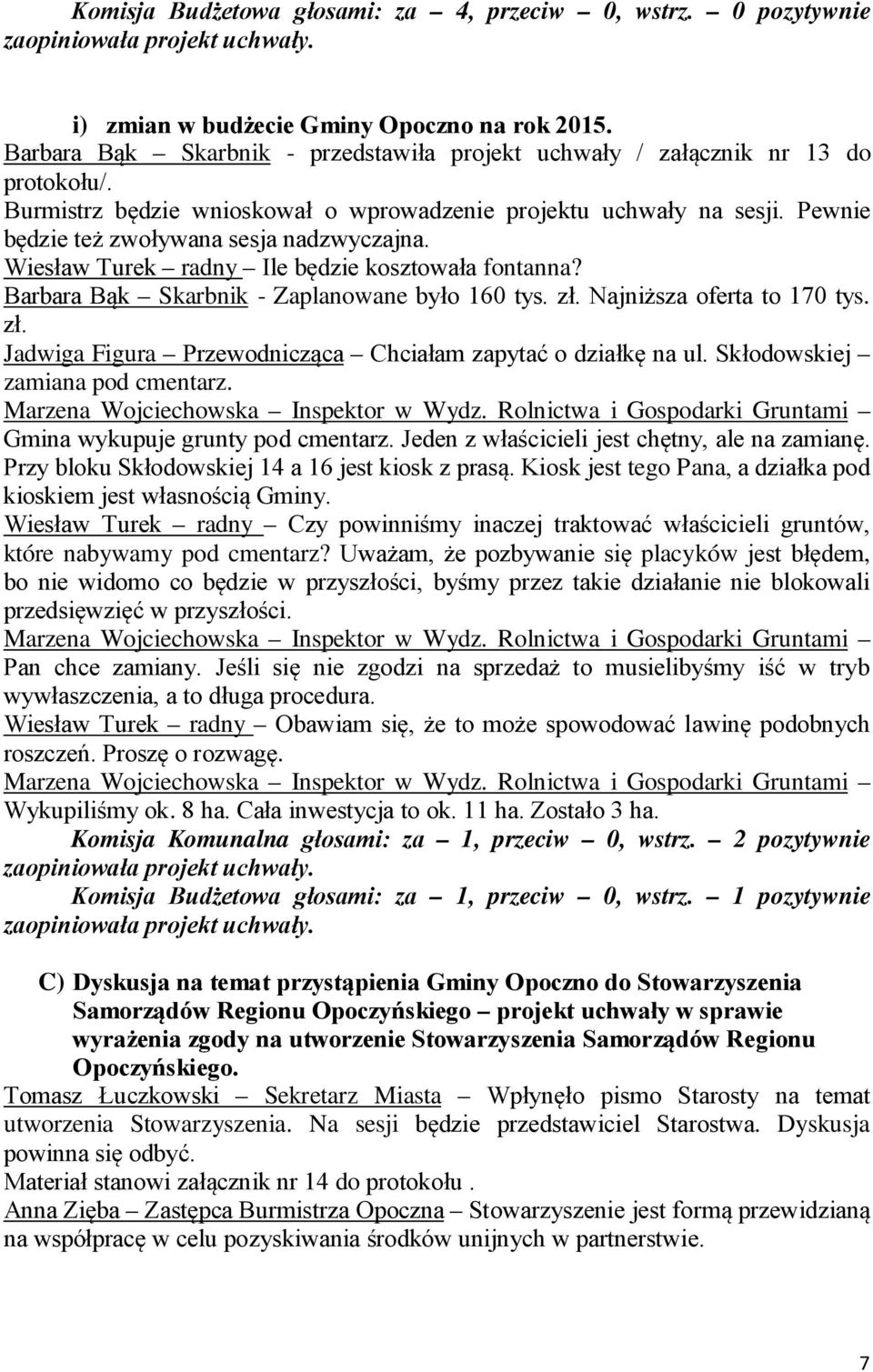 Barbara Bąk Skarbnik - Zaplanowane było 160 tys. zł. Najniższa oferta to 170 tys. zł. Jadwiga Figura Przewodnicząca Chciałam zapytać o działkę na ul. Skłodowskiej zamiana pod cmentarz.