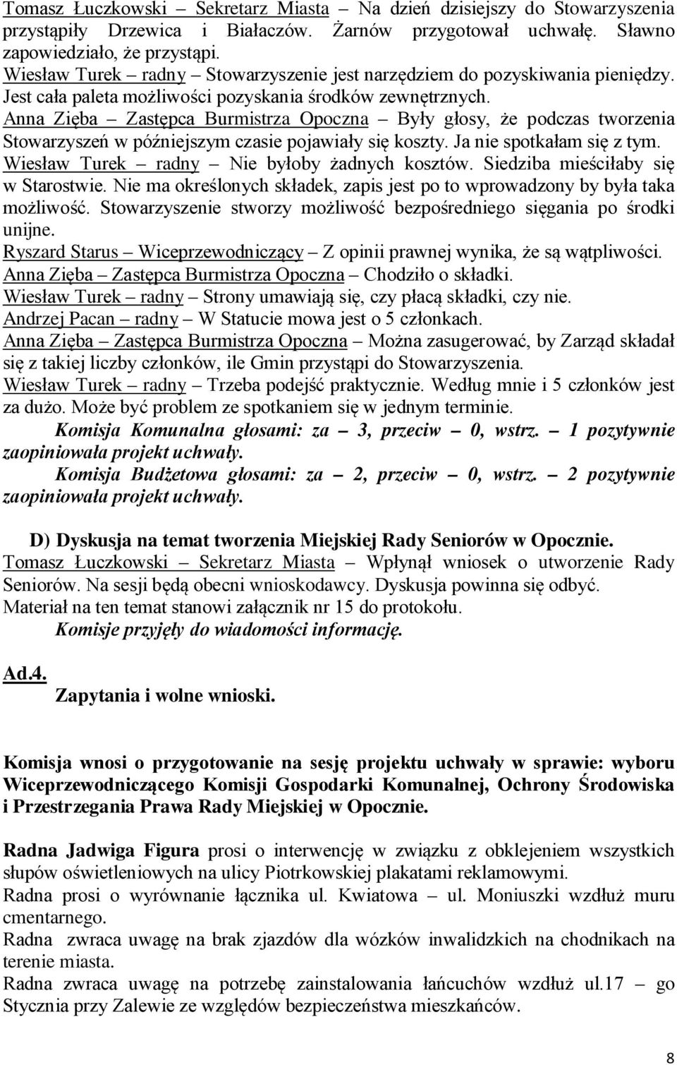 Anna Zięba Zastępca Burmistrza Opoczna Były głosy, że podczas tworzenia Stowarzyszeń w późniejszym czasie pojawiały się koszty. Ja nie spotkałam się z tym.