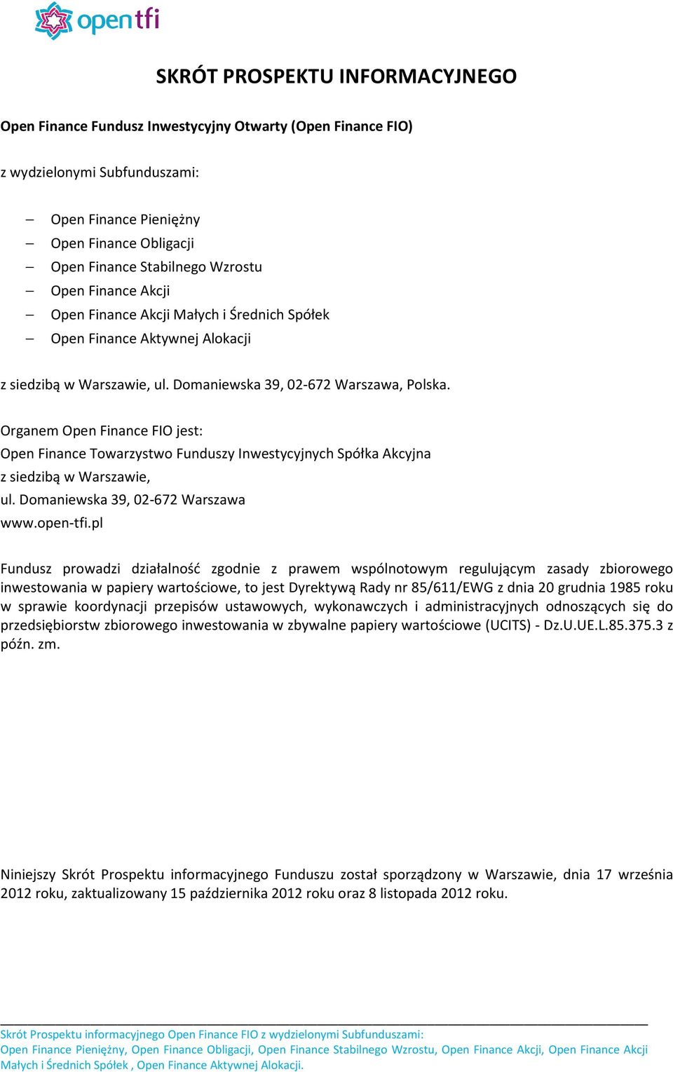 Organem Open Finance FIO jest: Open Finance Towarzystwo Funduszy Inwestycyjnych Spółka Akcyjna z siedzibą w Warszawie, ul. Domaniewska 39, 02-672 Warszawa www.open-tfi.