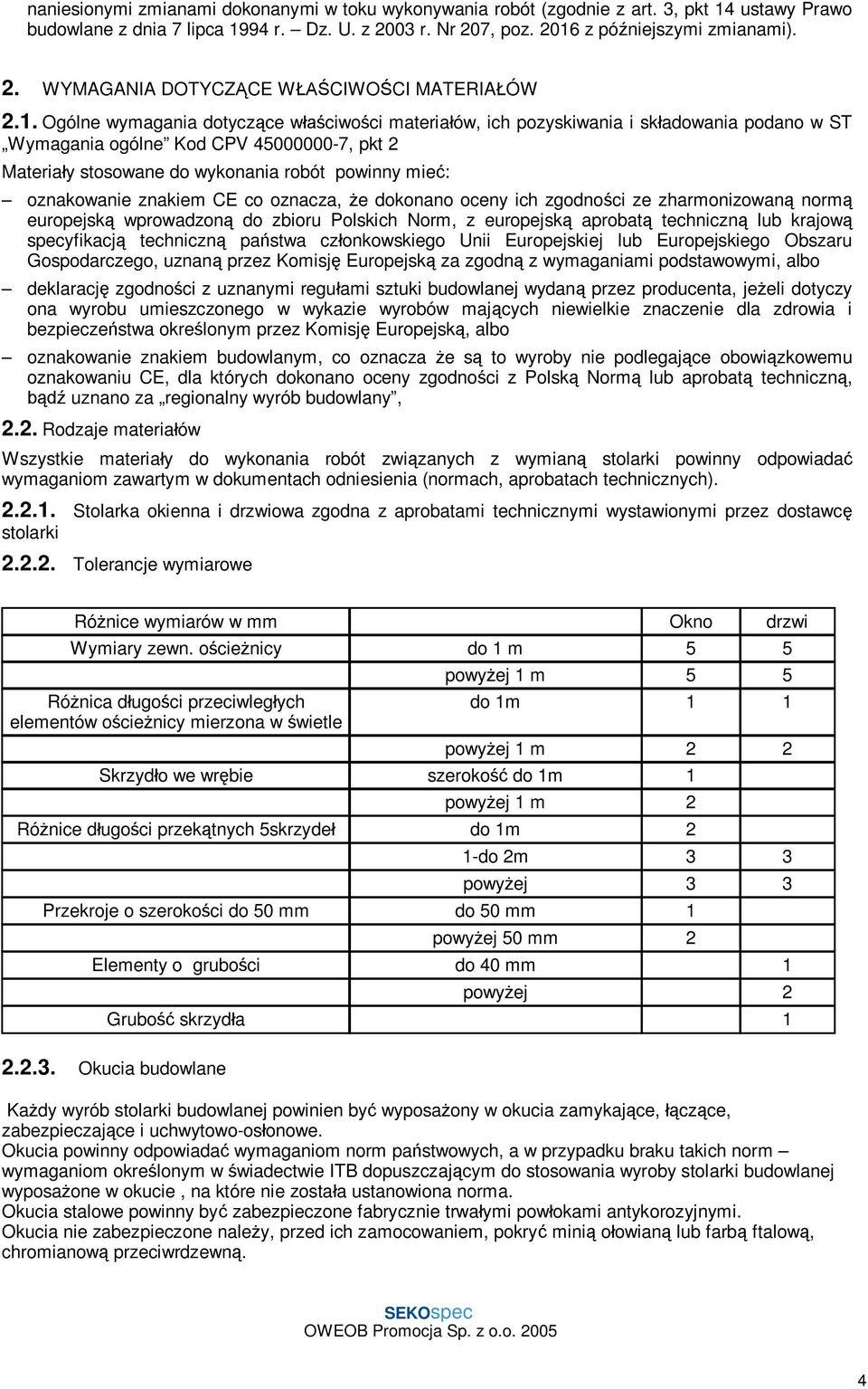 oznakowanie znakiem CE co oznacza, e dokonano oceny ich zgodno ci ze zharmonizowan norm europejsk wprowadzon do zbioru Polskich Norm, z europejsk aprobat techniczn lub krajow specyfikacj techniczn pa