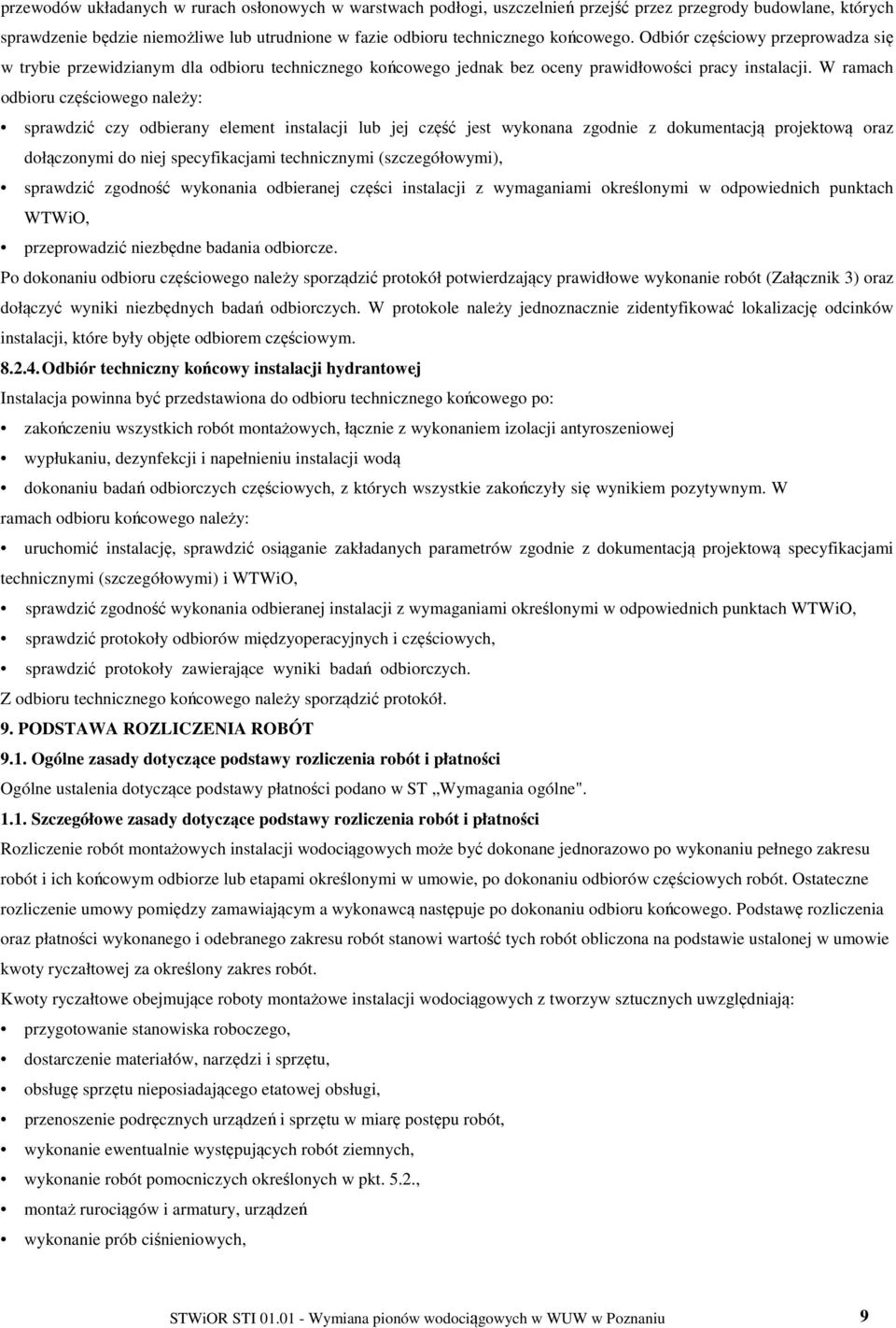 W ramach odbioru częściowego należy: sprawdzić czy odbierany element instalacji lub jej część jest wykonana zgodnie z dokumentacją projektową oraz dołączonymi do niej specyfikacjami technicznymi