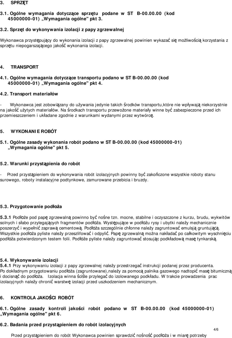 izolacji. 4. TRANSPORT 4.1. Ogólne wymagania dotycz ce transportu podano w ST B-00.00.00 (kod 45000000-01) Wymagania ogólne" pkt 4. 4.2.