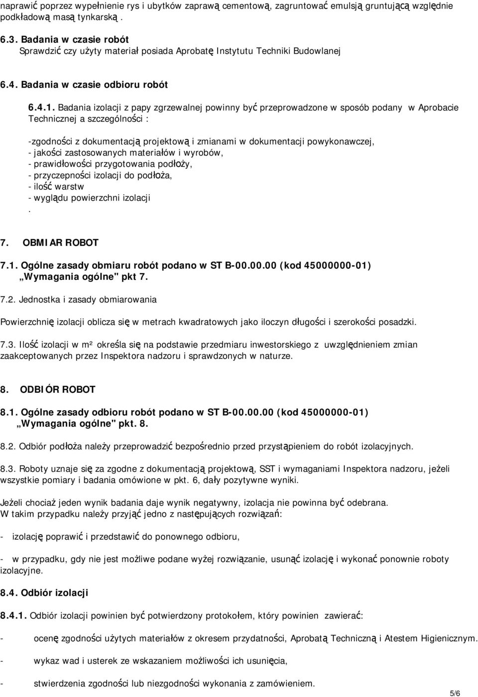 Badania izolacji z papy zgrzewalnej powinny by przeprowadzone w sposób podany w Aprobacie Technicznej a szczególno ci : -zgodno ci z dokumentacj projektow i zmianami w dokumentacji powykonawczej, -