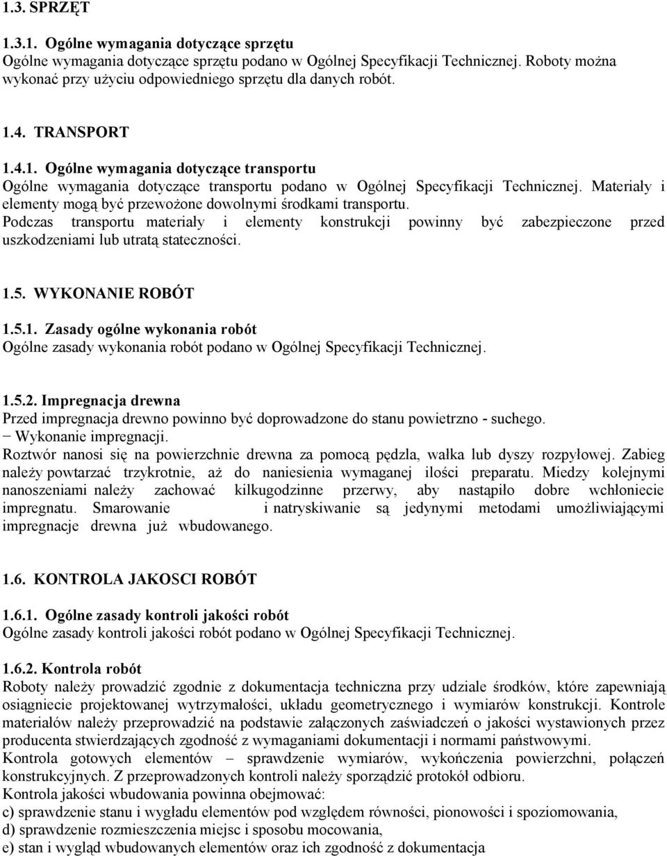 Materiały i elementy mogą być przewożone dowolnymi środkami transportu. Podczas transportu materiały i elementy konstrukcji powinny być zabezpieczone przed uszkodzeniami lub utratą stateczności. 1.5.