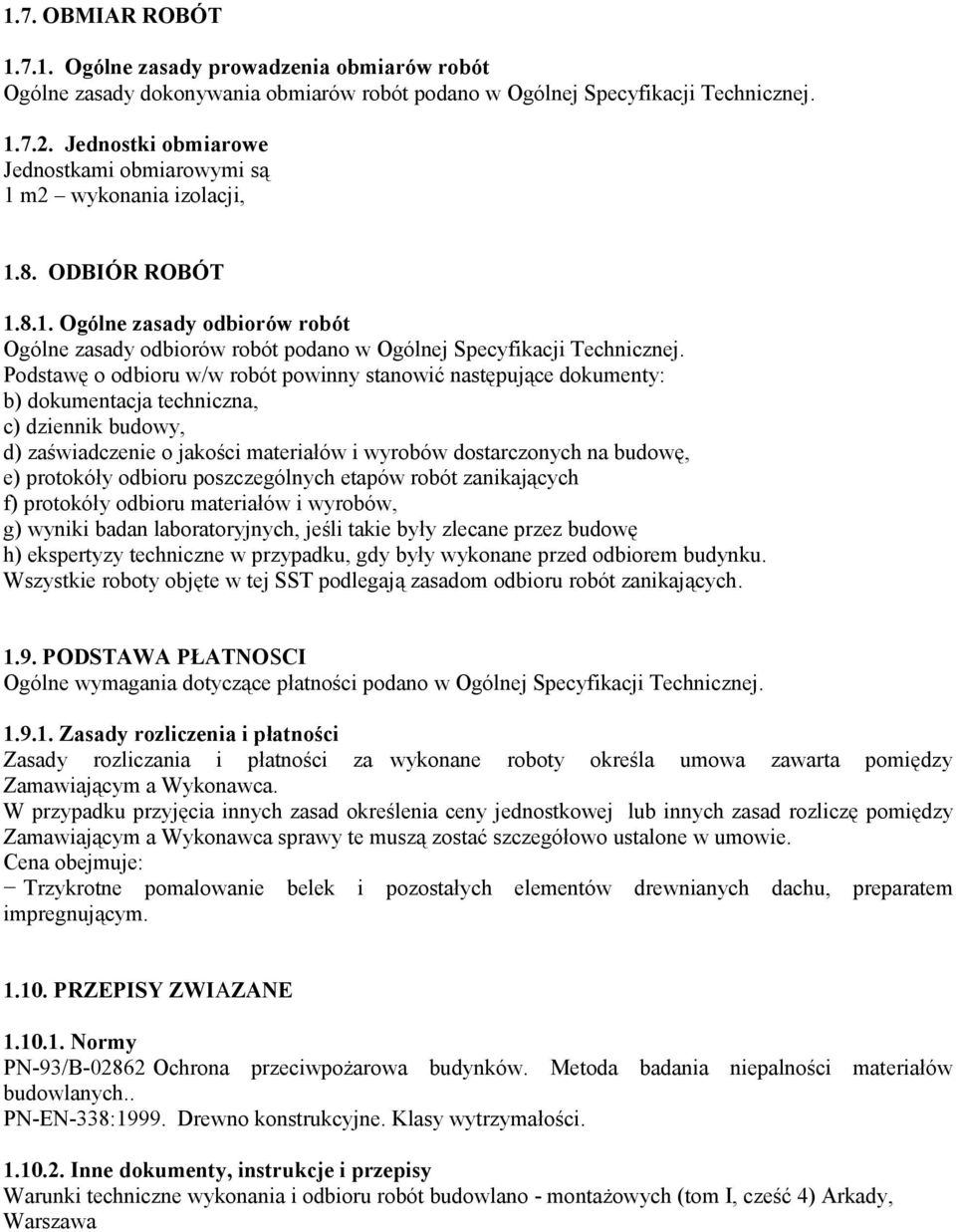 Podstawę o odbioru w/w robót powinny stanowić następujące dokumenty: b) dokumentacja techniczna, c) dziennik budowy, d) zaświadczenie o jakości materiałów i wyrobów dostarczonych na budowę, e)