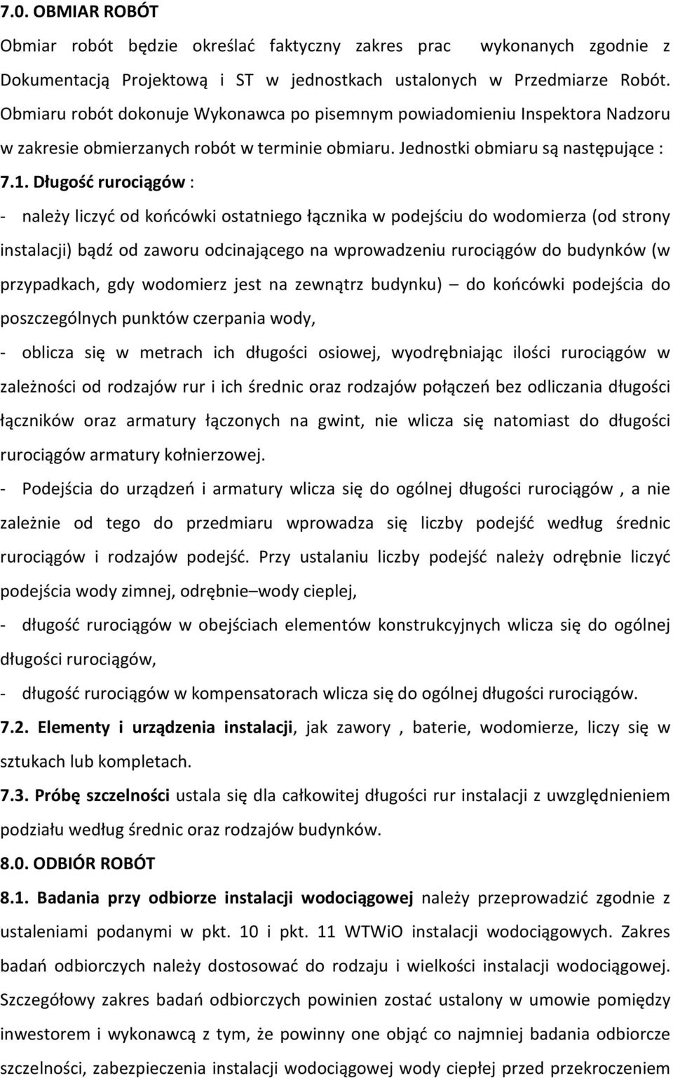 Długość rurociągów : - należy liczyć od końcówki ostatniego łącznika w podejściu do wodomierza (od strony instalacji) bądź od zaworu odcinającego na wprowadzeniu rurociągów do budynków (w