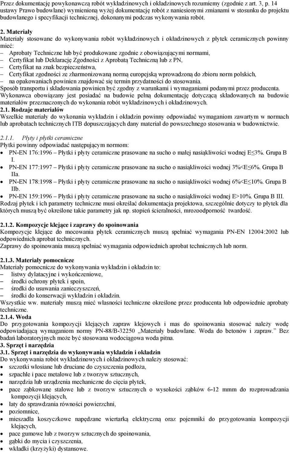 Materiały Materiały stosowane do wykonywania robót wykładzinowych i okładzinowych z płytek ceramicznych powinny mieć: Aprobaty Techniczne lub być produkowane zgodnie z obowiązującymi normami,