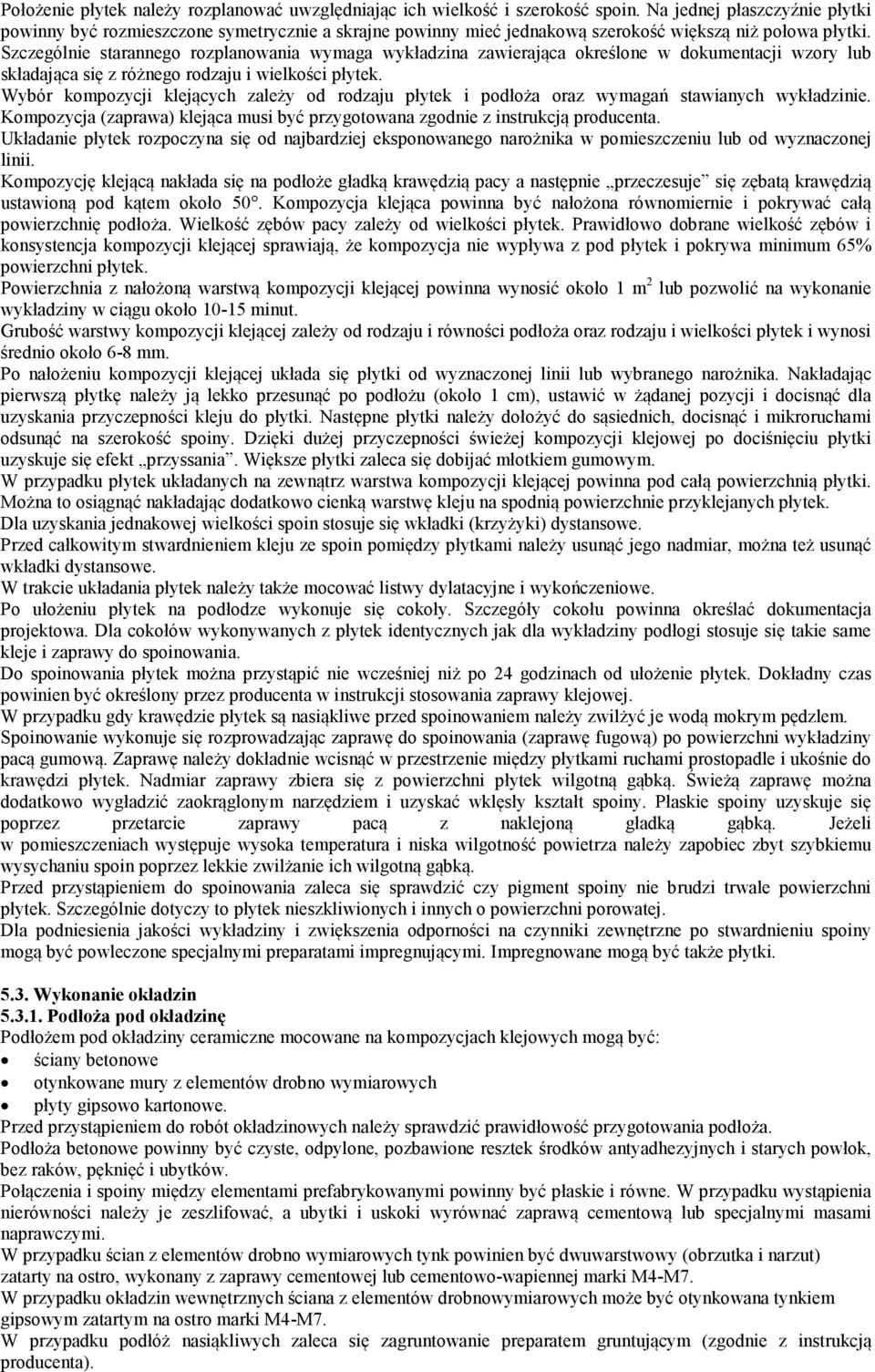 Szczególnie starannego rozplanowania wymaga wykładzina zawierająca określone w dokumentacji wzory lub składająca się z różnego rodzaju i wielkości płytek.